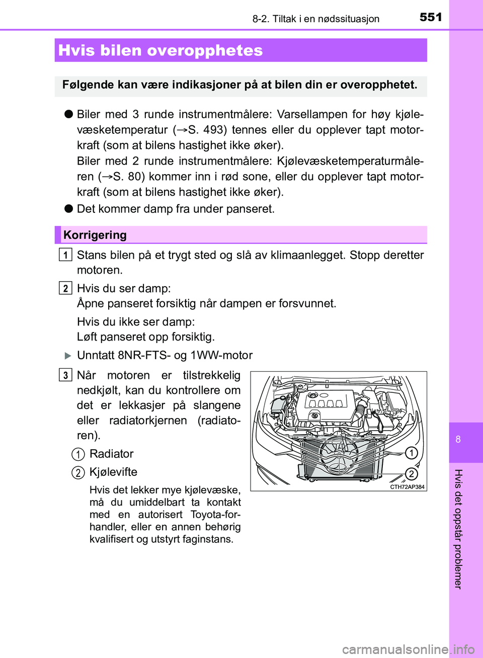 TOYOTA AURIS 2018 Instruksjoner for bruk (in Norwegian) 5518-2. Tiltak i en nødssituasjon
UK AURIS_HB_EE (OM12F19NO)
8
Hvis det oppstår problemer
lBiler med 3 runde instrumentmålere: Varsellampen for høy kjøle-
væsketemperatur ( S. 493) tennes el TOYOTA AURIS 2018 Instruksjoner for bruk (in Norwegian) 5518-2. Tiltak i en nødssituasjon
UK AURIS_HB_EE (OM12F19NO)
8
Hvis det oppstår problemer
lBiler med 3 runde instrumentmålere: Varsellampen for høy kjøle-
væsketemperatur ( S. 493) tennes el