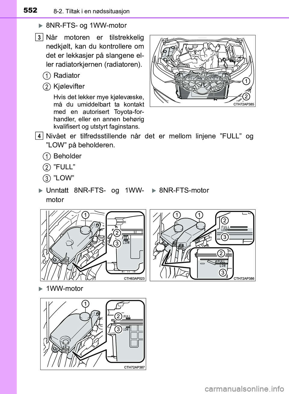 TOYOTA AURIS 2018 Instruksjoner for bruk (in Norwegian) 5528-2. Tiltak i en nødssituasjon
UK AURIS_HB_EE (OM12F19NO)
8NR-FTS- og 1WW-motor
Når motoren er tilstrekkelig
nedkjølt, kan du kontrollere om
det er lekkasjer på slangene el-
ler radiatorkje TOYOTA AURIS 2018 Instruksjoner for bruk (in Norwegian) 5528-2. Tiltak i en nødssituasjon
UK AURIS_HB_EE (OM12F19NO)
8NR-FTS- og 1WW-motor
Når motoren er tilstrekkelig
nedkjølt, kan du kontrollere om
det er lekkasjer på slangene el-
ler radiatorkje