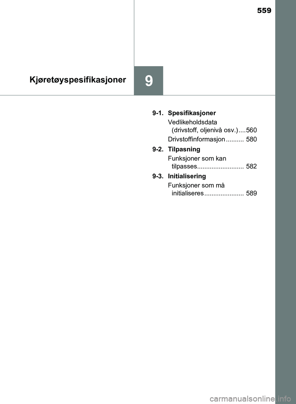 TOYOTA AURIS 2018 Instruksjoner for bruk (in Norwegian) 559
9Kjøretøyspesifikasjoner
UK AURIS_HB_EE (OM12F19NO)9-1. Spesifikasjoner
Vedlikeholdsdata (drivstoff, oljenivå osv.) .... 560
Drivstoffinformasjon .......... 580
9-2. Tilpasning Funksjoner som TOYOTA AURIS 2018 Instruksjoner for bruk (in Norwegian) 559
9Kjøretøyspesifikasjoner
UK AURIS_HB_EE (OM12F19NO)9-1. Spesifikasjoner
Vedlikeholdsdata (drivstoff, oljenivå osv.) .... 560
Drivstoffinformasjon .......... 580
9-2. Tilpasning Funksjoner som