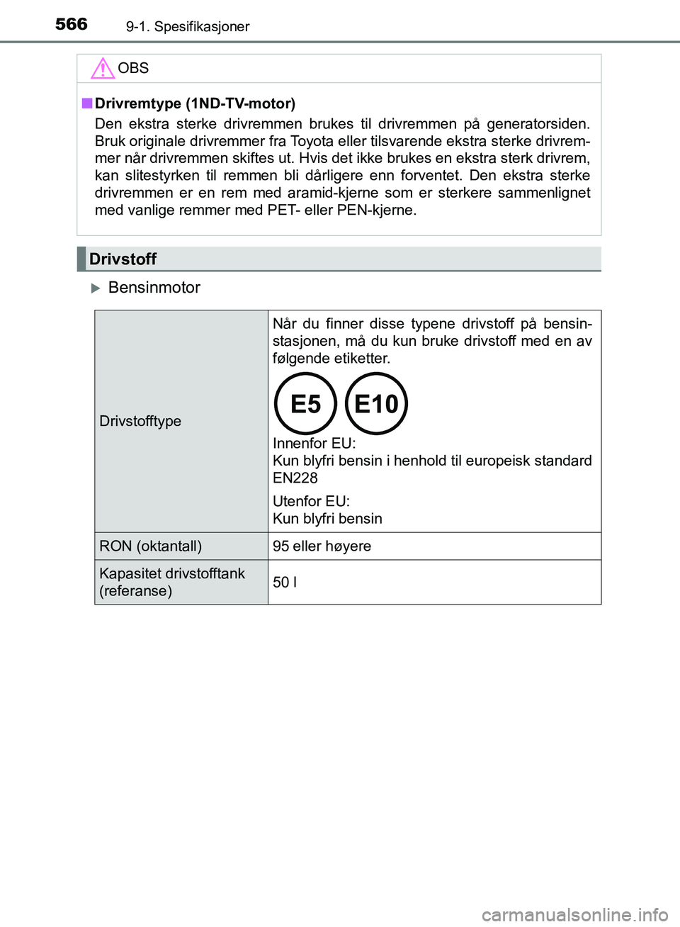 TOYOTA AURIS 2018  Instruksjoner for bruk (in Norwegian) 5669-1. Spesifikasjoner
UK AURIS_HB_EE  (OM12F19NO)
Bensinmotor
OBS
nDrivremtype (1ND-TV-motor)
Den ekstra sterke drivremmen brukes til drivremmen på generatorsiden.
Bruk originale drivremmer fra 