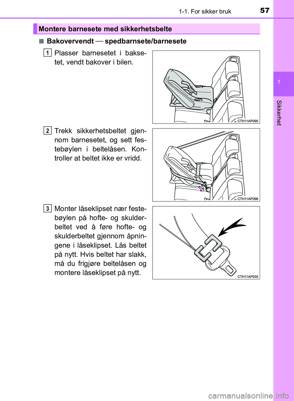 TOYOTA AURIS 2018 Instruksjoner for bruk (in Norwegian) 571-1. For sikker bruk
1
Sikkerhet
UK AURIS_HB_EE (OM12F19NO)n
Bakovervendt
spedbarnsete/barnesete
Plasser barnesetet i bakse-
tet, vendt bakover i bilen.
Trekk sikkerhetsbeltet gjen-
nom barnes TOYOTA AURIS 2018 Instruksjoner for bruk (in Norwegian) 571-1. For sikker bruk
1
Sikkerhet
UK AURIS_HB_EE (OM12F19NO)n
Bakovervendt
spedbarnsete/barnesete
Plasser barnesetet i bakse-
tet, vendt bakover i bilen.
Trekk sikkerhetsbeltet gjen-
nom barnes