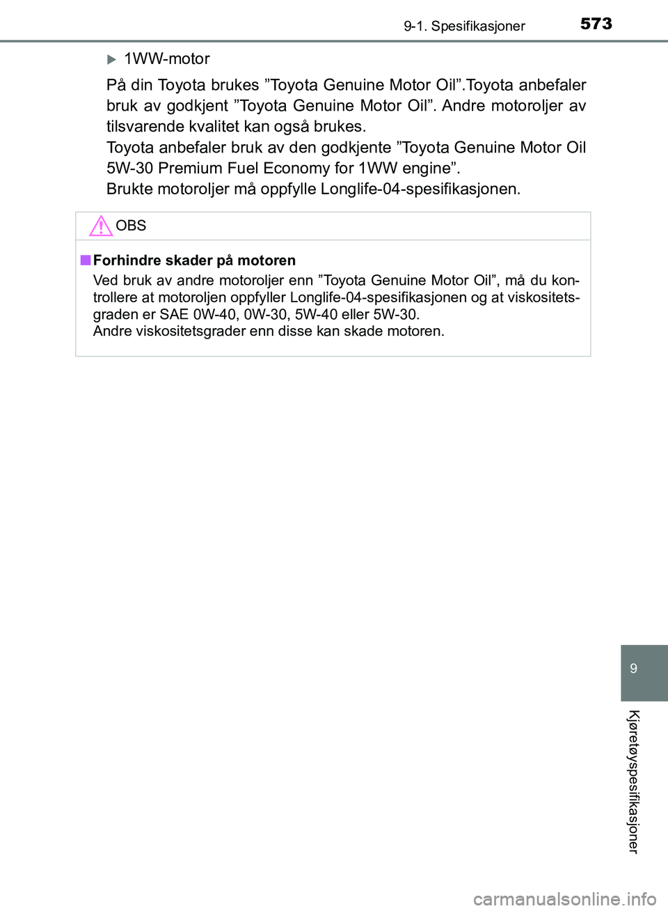 TOYOTA AURIS 2018 Instruksjoner for bruk (in Norwegian) 5739-1. Spesifikasjoner
UK AURIS_HB_EE (OM12F19NO)
9
Kjøretøyspesifikasjoner
1WW-motor
På din Toyota brukes ”Toyota Genuine Motor Oil”.Toyota anbefaler
bruk av godkjent ”Toyota Genuine Mo TOYOTA AURIS 2018 Instruksjoner for bruk (in Norwegian) 5739-1. Spesifikasjoner
UK AURIS_HB_EE (OM12F19NO)
9
Kjøretøyspesifikasjoner
1WW-motor
På din Toyota brukes ”Toyota Genuine Motor Oil”.Toyota anbefaler
bruk av godkjent ”Toyota Genuine Mo