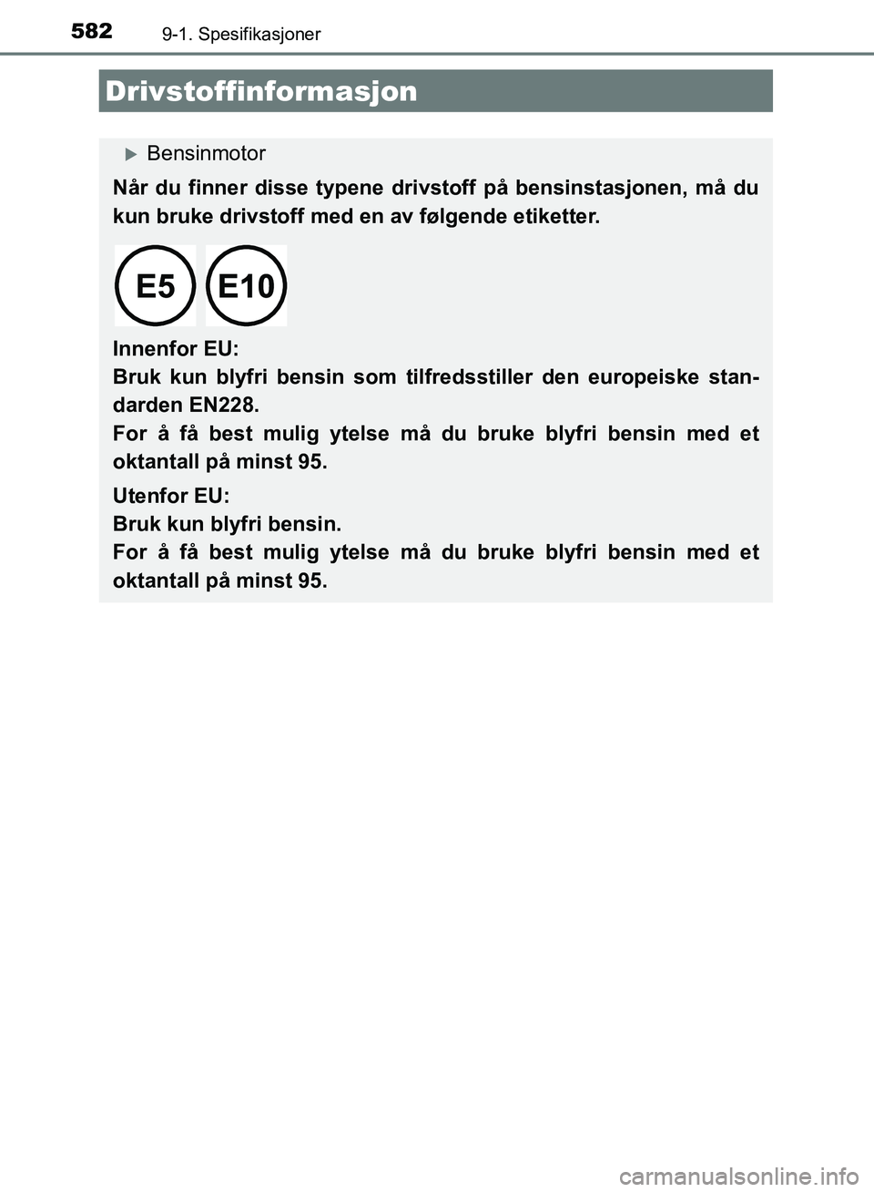 TOYOTA AURIS 2018 Instruksjoner for bruk (in Norwegian) 5829-1. Spesifikasjoner
UK AURIS_HB_EE (OM12F19NO)
Drivstoffinformasjon
Bensinmotor
Når du finner disse typene drivst off på bensinstasjonen, må du
kun bruke drivstoff med en av følgende etike TOYOTA AURIS 2018 Instruksjoner for bruk (in Norwegian) 5829-1. Spesifikasjoner
UK AURIS_HB_EE (OM12F19NO)
Drivstoffinformasjon
Bensinmotor
Når du finner disse typene drivst off på bensinstasjonen, må du
kun bruke drivstoff med en av følgende etike