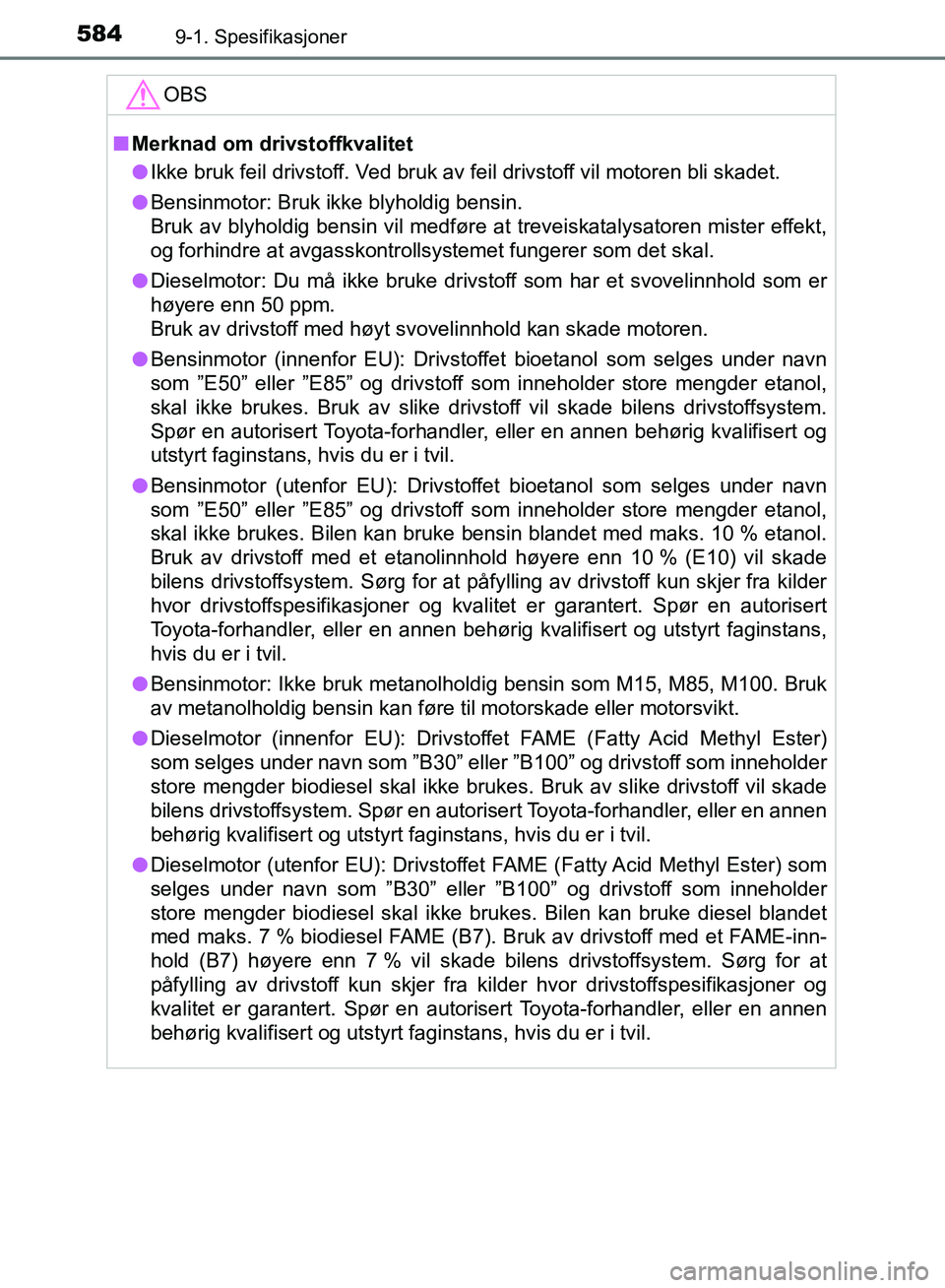 TOYOTA AURIS 2018 Instruksjoner for bruk (in Norwegian) 5849-1. Spesifikasjoner
UK AURIS_HB_EE (OM12F19NO)
OBS
nMerknad om drivstoffkvalitet
l Ikke bruk feil drivstoff. Ved bruk av feil drivstoff vil motoren bli skadet.
l Bensinmotor: Bruk ikke blyholdig TOYOTA AURIS 2018 Instruksjoner for bruk (in Norwegian) 5849-1. Spesifikasjoner
UK AURIS_HB_EE (OM12F19NO)
OBS
nMerknad om drivstoffkvalitet
l Ikke bruk feil drivstoff. Ved bruk av feil drivstoff vil motoren bli skadet.
l Bensinmotor: Bruk ikke blyholdig