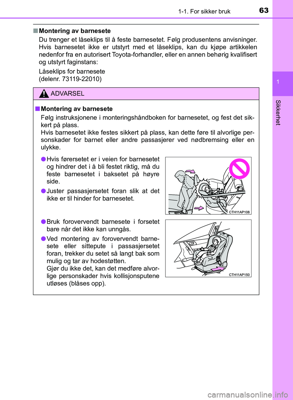 TOYOTA AURIS 2018 Instruksjoner for bruk (in Norwegian) 631-1. For sikker bruk
1
Sikkerhet
UK AURIS_HB_EE (OM12F19NO)
nMontering av barnesete
Du trenger et låseklips til å feste barnesetet. Følg produsentens anvisninger.
Hvis barnesetet ikke er utstyrt TOYOTA AURIS 2018 Instruksjoner for bruk (in Norwegian) 631-1. For sikker bruk
1
Sikkerhet
UK AURIS_HB_EE (OM12F19NO)
nMontering av barnesete
Du trenger et låseklips til å feste barnesetet. Følg produsentens anvisninger.
Hvis barnesetet ikke er utstyrt