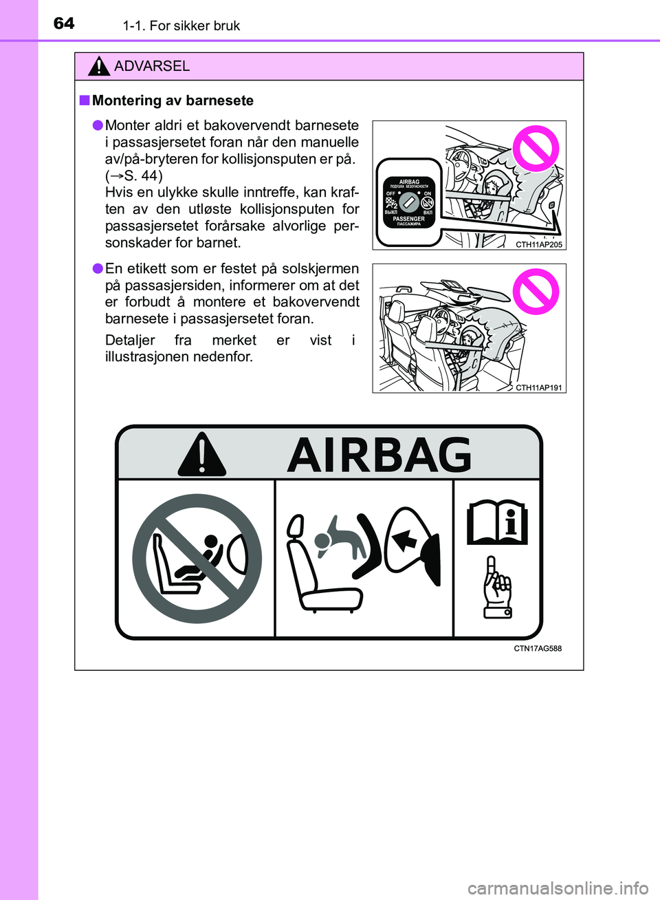 TOYOTA AURIS 2018 Instruksjoner for bruk (in Norwegian) 641-1. For sikker bruk
UK AURIS_HB_EE (OM12F19NO)
ADVARSEL
nMontering av barnesete
l Monter aldri et bakovervendt barnesete
i passasjersetet foran når den manuelle
av/på-bryteren for kollisjonspute TOYOTA AURIS 2018 Instruksjoner for bruk (in Norwegian) 641-1. For sikker bruk
UK AURIS_HB_EE (OM12F19NO)
ADVARSEL
nMontering av barnesete
l Monter aldri et bakovervendt barnesete
i passasjersetet foran når den manuelle
av/på-bryteren for kollisjonspute