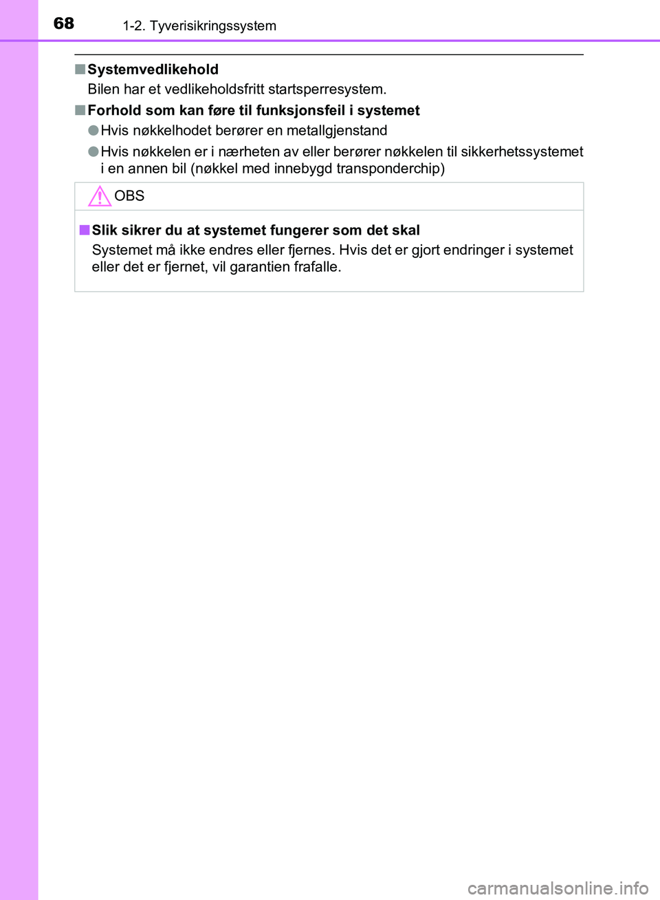 TOYOTA AURIS 2018 Instruksjoner for bruk (in Norwegian) 681-2. Tyverisikringssystem
UK AURIS_HB_EE (OM12F19NO)
nSystemvedlikehold
Bilen har et vedlikeholdsfritt startsperresystem.
n Forhold som kan føre til funksjonsfeil i systemet
lHvis nøkkelhodet ber TOYOTA AURIS 2018 Instruksjoner for bruk (in Norwegian) 681-2. Tyverisikringssystem
UK AURIS_HB_EE (OM12F19NO)
nSystemvedlikehold
Bilen har et vedlikeholdsfritt startsperresystem.
n Forhold som kan føre til funksjonsfeil i systemet
lHvis nøkkelhodet ber
