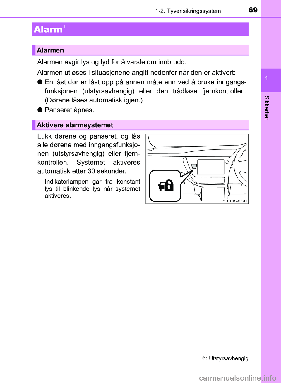 TOYOTA AURIS 2018 Instruksjoner for bruk (in Norwegian) 691-2. Tyverisikringssystem
1
Sikkerhet
UK AURIS_HB_EE (OM12F19NO)
Alarmen avgir lys og lyd for å varsle om innbrudd.
Alarmen utløses i situasjonene angitt nedenfor når den er aktivert:
lEn låst TOYOTA AURIS 2018 Instruksjoner for bruk (in Norwegian) 691-2. Tyverisikringssystem
1
Sikkerhet
UK AURIS_HB_EE (OM12F19NO)
Alarmen avgir lys og lyd for å varsle om innbrudd.
Alarmen utløses i situasjonene angitt nedenfor når den er aktivert:
lEn låst