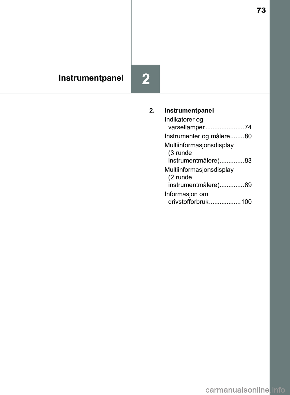 TOYOTA AURIS 2018 Instruksjoner for bruk (in Norwegian) 73
2Instrumentpanel
UK AURIS_HB_EE (OM12F19NO)2. Instrumentpanel
Indikatorer og varsellamper ...................... 74
Instrumenter og målere........ 80
Multiinformasjonsdisplay (3 runde
instrumen TOYOTA AURIS 2018 Instruksjoner for bruk (in Norwegian) 73
2Instrumentpanel
UK AURIS_HB_EE (OM12F19NO)2. Instrumentpanel
Indikatorer og varsellamper ...................... 74
Instrumenter og målere........ 80
Multiinformasjonsdisplay (3 runde
instrumen