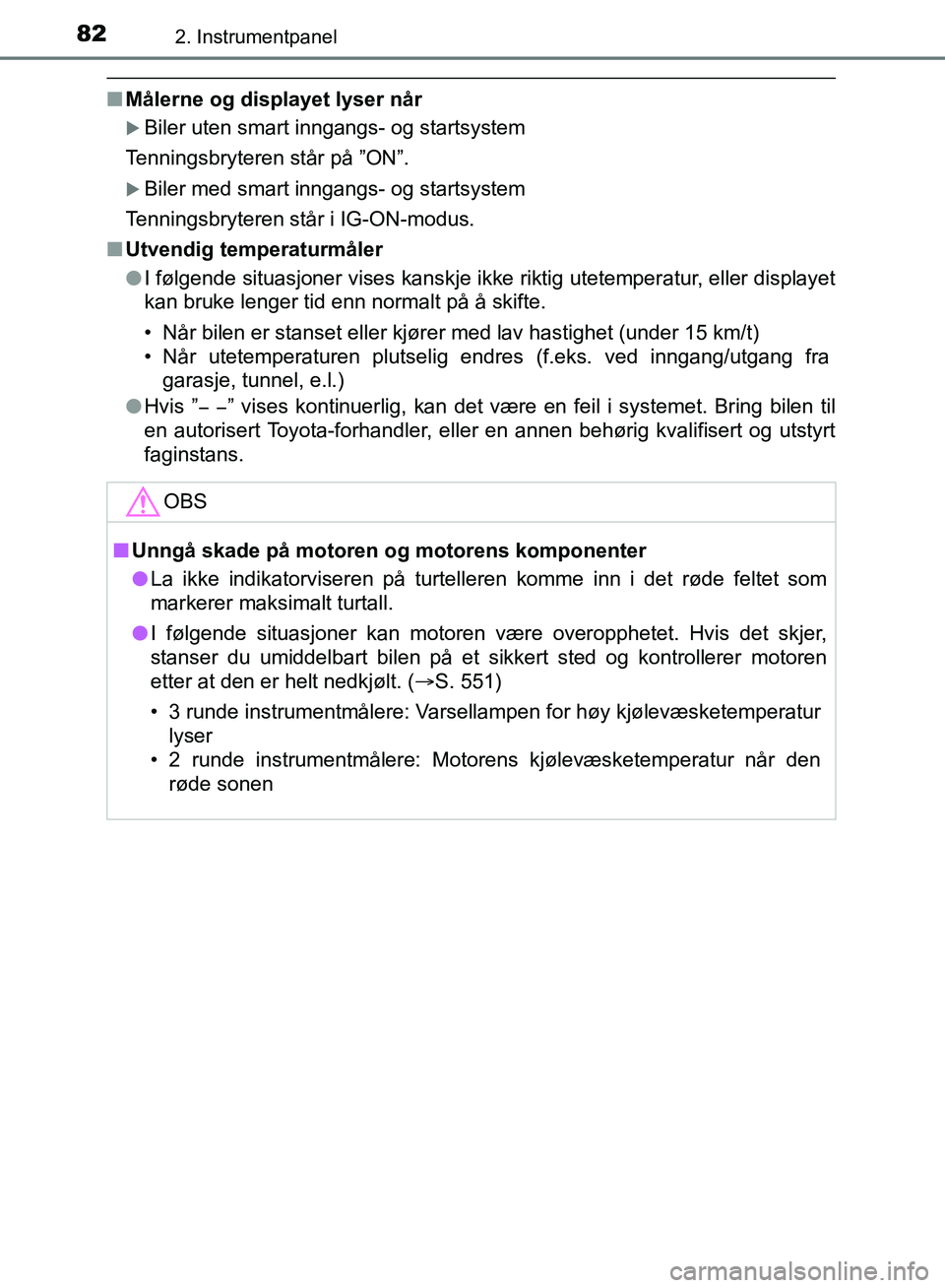 TOYOTA AURIS 2018 Instruksjoner for bruk (in Norwegian) 822. Instrumentpanel
UK AURIS_HB_EE (OM12F19NO)
nMålerne og displayet lyser når
Biler uten smart inngangs- og startsystem
Tenningsbryteren står på ”ON”.
Biler med smart inngangs- og sta TOYOTA AURIS 2018 Instruksjoner for bruk (in Norwegian) 822. Instrumentpanel
UK AURIS_HB_EE (OM12F19NO)
nMålerne og displayet lyser når
Biler uten smart inngangs- og startsystem
Tenningsbryteren står på ”ON”.
Biler med smart inngangs- og sta