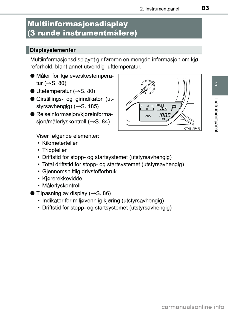 TOYOTA AURIS 2018 Instruksjoner for bruk (in Norwegian) 832. Instrumentpanel
UK AURIS_HB_EE (OM12F19NO)
2
Instrumentpanel
Multiinformasjonsdisplayet gir føreren en mengde informasjon om kjø-
reforhold, blant annet utvendig lufttemperatur.
l Måler for k TOYOTA AURIS 2018 Instruksjoner for bruk (in Norwegian) 832. Instrumentpanel
UK AURIS_HB_EE (OM12F19NO)
2
Instrumentpanel
Multiinformasjonsdisplayet gir føreren en mengde informasjon om kjø-
reforhold, blant annet utvendig lufttemperatur.
l Måler for k