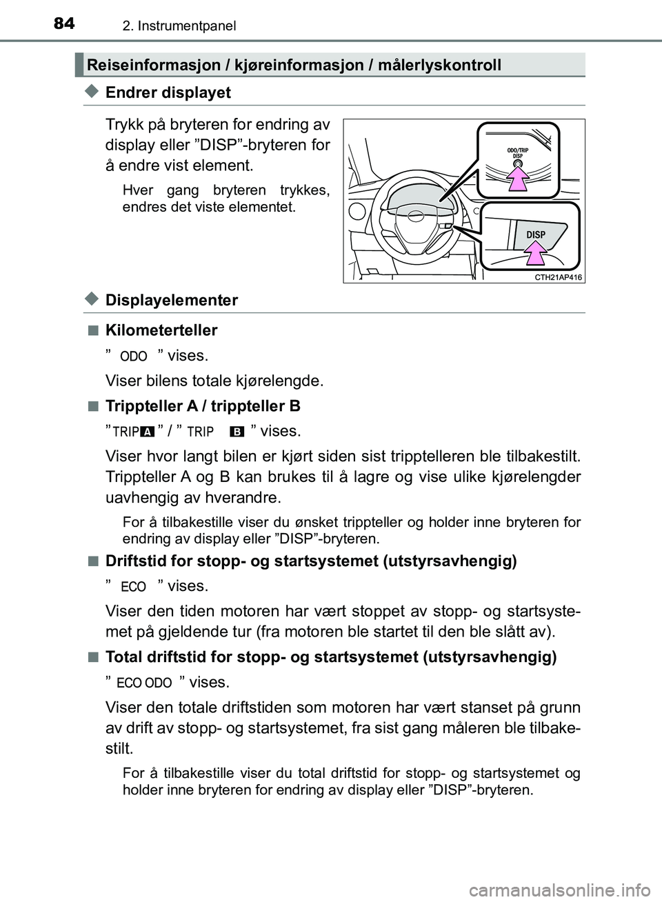 TOYOTA AURIS 2018 Instruksjoner for bruk (in Norwegian) 842. Instrumentpanel
UK AURIS_HB_EE (OM12F19NO)
uEndrer displayet
Trykk på bryteren for endring av
display eller ”DISP”-bryteren for
å endre vist element.
Hver gang bryteren trykkes,
endres det TOYOTA AURIS 2018 Instruksjoner for bruk (in Norwegian) 842. Instrumentpanel
UK AURIS_HB_EE (OM12F19NO)
uEndrer displayet
Trykk på bryteren for endring av
display eller ”DISP”-bryteren for
å endre vist element.
Hver gang bryteren trykkes,
endres det