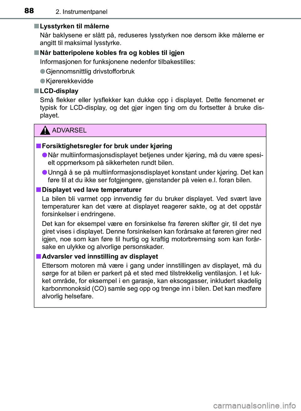TOYOTA AURIS 2018 Instruksjoner for bruk (in Norwegian) 882. Instrumentpanel
UK AURIS_HB_EE (OM12F19NO)n
Lysstyrken til målerne
Når baklysene er slått på, reduseres lysstyrken noe dersom ikke målerne er
angitt til maksimal lysstyrke.
n Når batteripo TOYOTA AURIS 2018 Instruksjoner for bruk (in Norwegian) 882. Instrumentpanel
UK AURIS_HB_EE (OM12F19NO)n
Lysstyrken til målerne
Når baklysene er slått på, reduseres lysstyrken noe dersom ikke målerne er
angitt til maksimal lysstyrke.
n Når batteripo