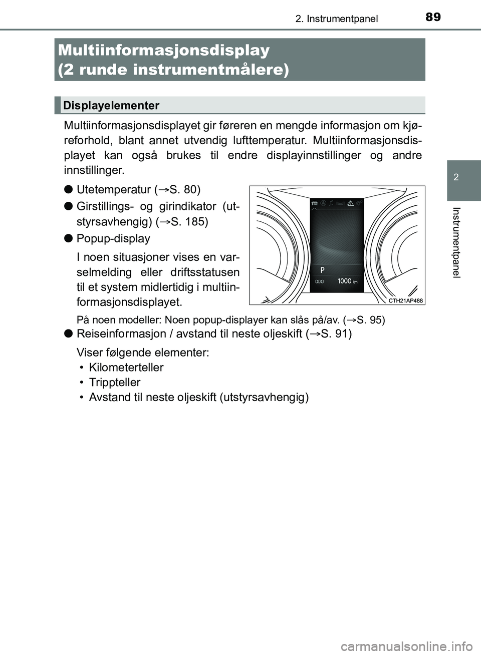 TOYOTA AURIS 2018 Instruksjoner for bruk (in Norwegian) 892. Instrumentpanel
UK AURIS_HB_EE (OM12F19NO)
2
Instrumentpanel
Multiinformasjonsdisplayet gir føreren en mengde informasjon om kjø-
reforhold, blant annet utvendig lu fttemperatur. Multiinformas TOYOTA AURIS 2018 Instruksjoner for bruk (in Norwegian) 892. Instrumentpanel
UK AURIS_HB_EE (OM12F19NO)
2
Instrumentpanel
Multiinformasjonsdisplayet gir føreren en mengde informasjon om kjø-
reforhold, blant annet utvendig lu fttemperatur. Multiinformas