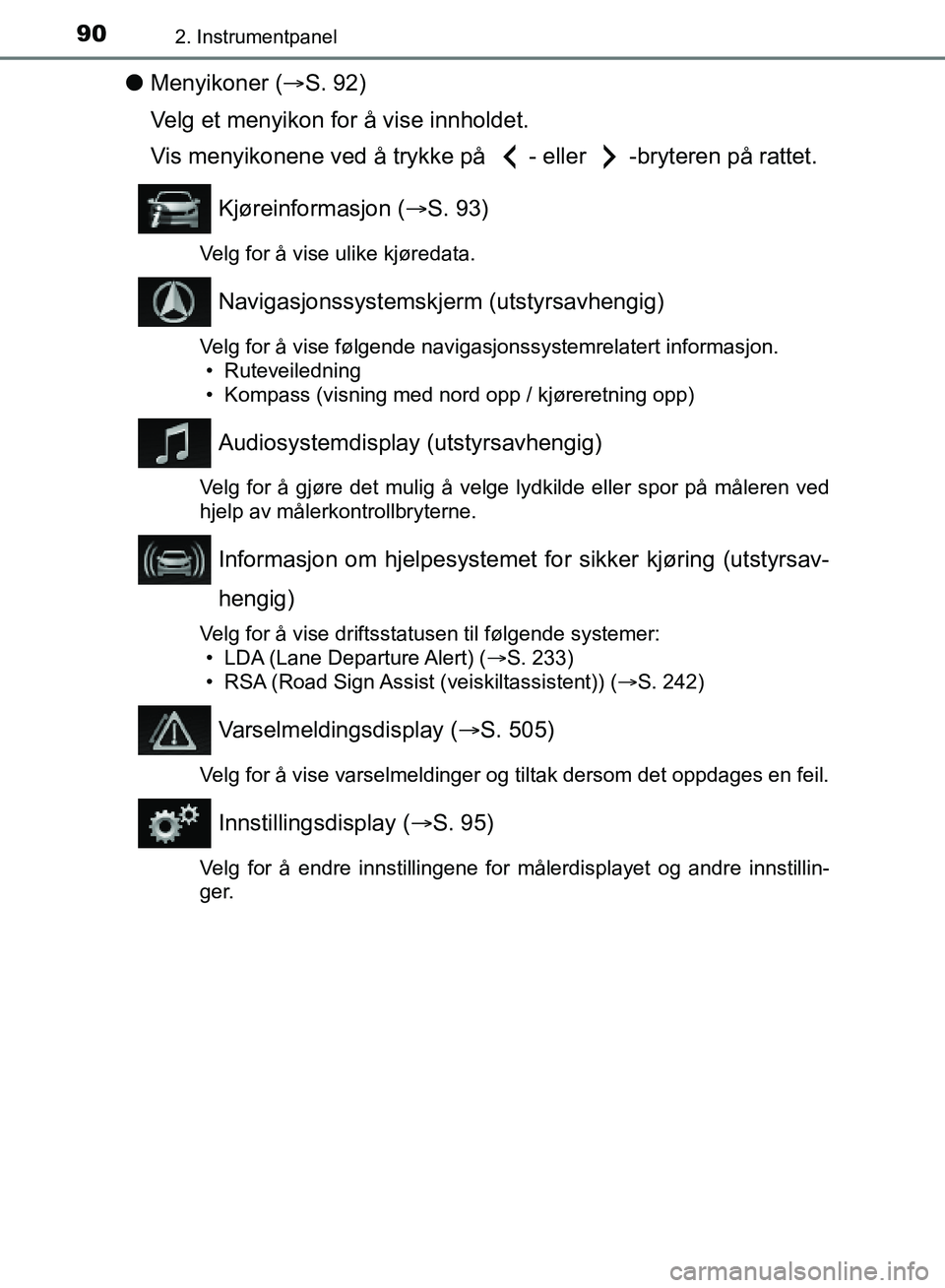 TOYOTA AURIS 2018 Instruksjoner for bruk (in Norwegian) 902. Instrumentpanel
UK AURIS_HB_EE (OM12F19NO)
lMenyikoner ( S. 92)
Velg et menyikon for å vise innholdet.
Vis menyikonene ved å trykke på - eller -bryteren på rattet.
Kjøreinformasjon ( TOYOTA AURIS 2018 Instruksjoner for bruk (in Norwegian) 902. Instrumentpanel
UK AURIS_HB_EE (OM12F19NO)
lMenyikoner ( S. 92)
Velg et menyikon for å vise innholdet.
Vis menyikonene ved å trykke på - eller -bryteren på rattet.
Kjøreinformasjon (