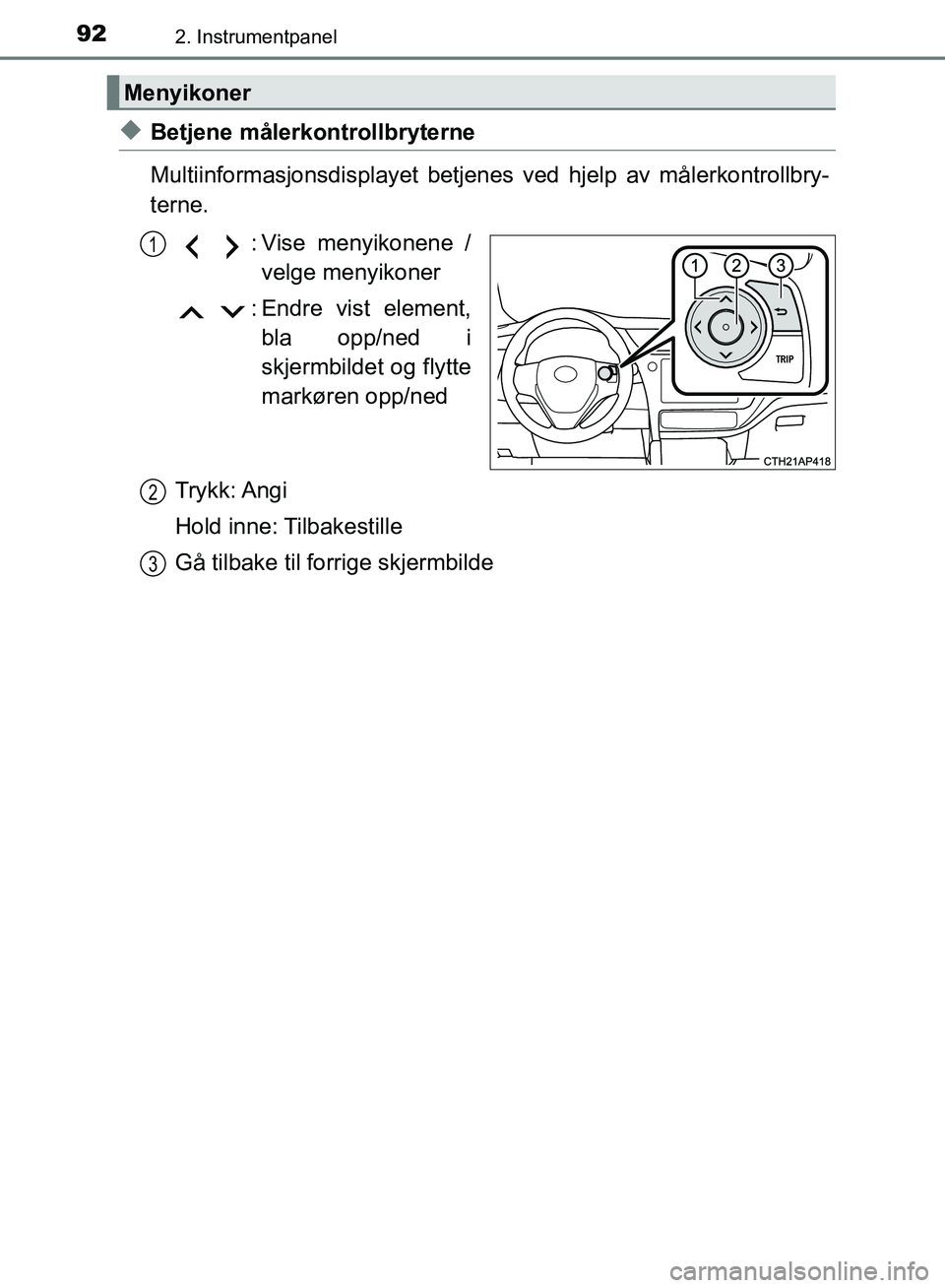 TOYOTA AURIS 2018 Instruksjoner for bruk (in Norwegian) 922. Instrumentpanel
UK AURIS_HB_EE (OM12F19NO)
uBetjene målerkontrollbryterne
Multiinformasjonsdisplayet betjenes ved hjelp av målerkontrollbry-
terne.
: Vise menyikonene /velge menyikoner
: Endre TOYOTA AURIS 2018 Instruksjoner for bruk (in Norwegian) 922. Instrumentpanel
UK AURIS_HB_EE (OM12F19NO)
uBetjene målerkontrollbryterne
Multiinformasjonsdisplayet betjenes ved hjelp av målerkontrollbry-
terne.
: Vise menyikonene /velge menyikoner
: Endre
