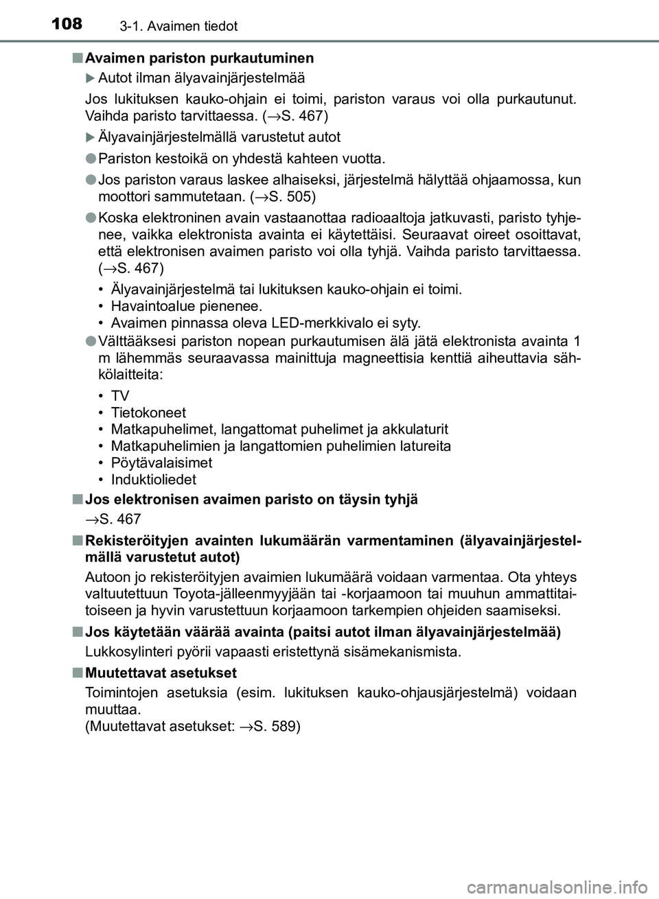 TOYOTA AURIS 2018 Omistajan Käsikirja (in Finnish) 1083-1. Avaimen tiedot
OM12M54FIn
Avaimen pariston purkautuminen
Autot ilman älyavainjärjestelmää
Jos lukituksen kauko-ohjain ei toimi, pariston varaus voi olla purkautunut.
Vaihda paristo tarv TOYOTA AURIS 2018 Omistajan Käsikirja (in Finnish) 1083-1. Avaimen tiedot
OM12M54FIn
Avaimen pariston purkautuminen
Autot ilman älyavainjärjestelmää
Jos lukituksen kauko-ohjain ei toimi, pariston varaus voi olla purkautunut.
Vaihda paristo tarv