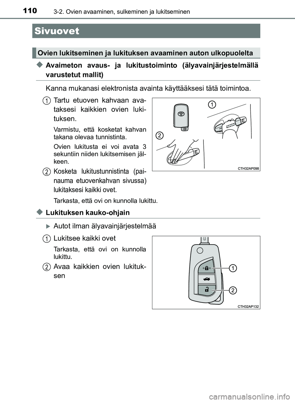 TOYOTA AURIS 2018 Omistajan Käsikirja (in Finnish) 110
OM12M54FI
3-2. Ovien avaaminen, sulkeminen ja lukitseminen
uAvaimeton avaus- ja lukitustoiminto (älyavainjärjestelmällä
varustetut mallit)
Kanna mukanasi elektronista avainta käyttääksesi t TOYOTA AURIS 2018 Omistajan Käsikirja (in Finnish) 110
OM12M54FI
3-2. Ovien avaaminen, sulkeminen ja lukitseminen
uAvaimeton avaus- ja lukitustoiminto (älyavainjärjestelmällä
varustetut mallit)
Kanna mukanasi elektronista avainta käyttääksesi t