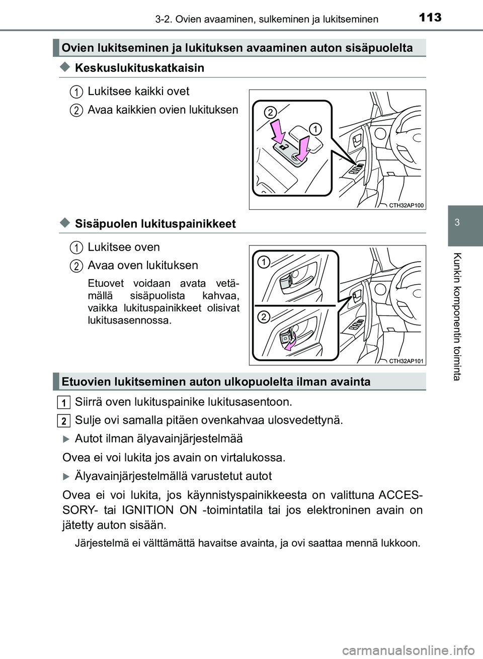TOYOTA AURIS 2018 Omistajan Käsikirja (in Finnish) 1133-2. Ovien avaaminen, sulkeminen ja lukitseminen
OM12M54FI
3
Kunkin komponentin toiminta
uKeskuslukituskatkaisinLukitsee kaikki ovet
Avaa kaikkien ovien lukituksen
uSisäpuolen lukituspainikkeetLuk TOYOTA AURIS 2018 Omistajan Käsikirja (in Finnish) 1133-2. Ovien avaaminen, sulkeminen ja lukitseminen
OM12M54FI
3
Kunkin komponentin toiminta
uKeskuslukituskatkaisinLukitsee kaikki ovet
Avaa kaikkien ovien lukituksen
uSisäpuolen lukituspainikkeetLuk