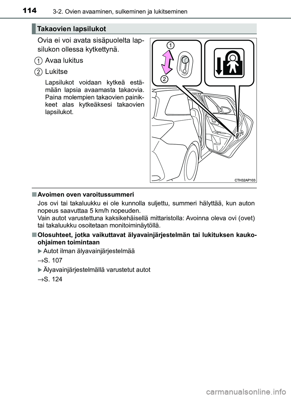 TOYOTA AURIS 2018 Omistajan Käsikirja (in Finnish) 1143-2. Ovien avaaminen, sulkeminen ja lukitseminen
OM12M54FI
Ovia ei voi avata sisäpuolelta lap-
silukon ollessa kytkettynä.Avaa lukitus
Lukitse
Lapsilukot voidaan kytkeä estä-
mään lapsia avaa TOYOTA AURIS 2018 Omistajan Käsikirja (in Finnish) 1143-2. Ovien avaaminen, sulkeminen ja lukitseminen
OM12M54FI
Ovia ei voi avata sisäpuolelta lap-
silukon ollessa kytkettynä.Avaa lukitus
Lukitse
Lapsilukot voidaan kytkeä estä-
mään lapsia avaa