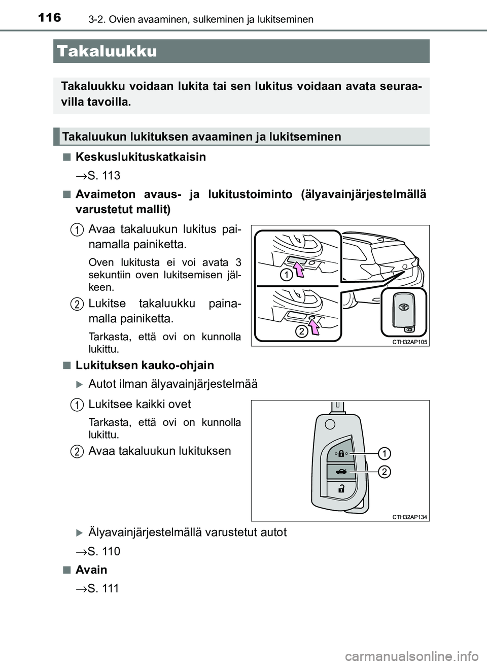 TOYOTA AURIS 2018 Omistajan Käsikirja (in Finnish) 1163-2. Ovien avaaminen, sulkeminen ja lukitseminen
OM12M54FIn
Keskuslukituskatkaisin
→
S. 113
nAvaimeton avaus- ja lukitustoiminto (älyavainjärjestelmällä
varustetut mallit)
Avaa takaluukun luk TOYOTA AURIS 2018 Omistajan Käsikirja (in Finnish) 1163-2. Ovien avaaminen, sulkeminen ja lukitseminen
OM12M54FIn
Keskuslukituskatkaisin
→
S. 113
nAvaimeton avaus- ja lukitustoiminto (älyavainjärjestelmällä
varustetut mallit)
Avaa takaluukun luk