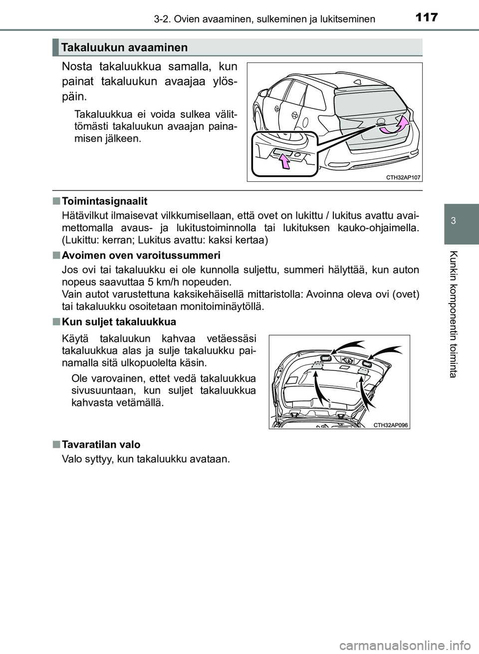 TOYOTA AURIS 2018 Omistajan Käsikirja (in Finnish) 1173-2. Ovien avaaminen, sulkeminen ja lukitseminen
OM12M54FI
3
Kunkin komponentin toiminta
Nosta takaluukkua samalla, kun
painat takaluukun avaajaa ylös-
päin.
Takaluukkua ei voida sulkea välit-
t TOYOTA AURIS 2018 Omistajan Käsikirja (in Finnish) 1173-2. Ovien avaaminen, sulkeminen ja lukitseminen
OM12M54FI
3
Kunkin komponentin toiminta
Nosta takaluukkua samalla, kun
painat takaluukun avaajaa ylös-
päin.
Takaluukkua ei voida sulkea välit-
t