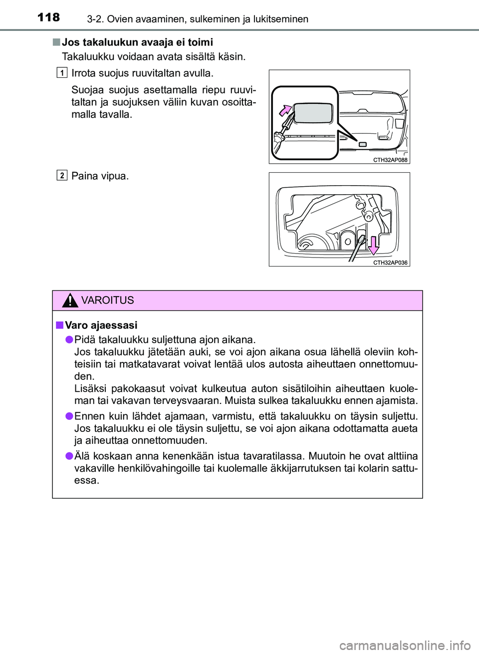 TOYOTA AURIS 2018 Omistajan Käsikirja (in Finnish) 1183-2. Ovien avaaminen, sulkeminen ja lukitseminen
OM12M54FIn
Jos takaluukun avaaja ei toimi
Takaluukku voidaan avata sisältä käsin.
Irrota suojus ruuvitaltan avulla.
Suojaa suojus asettamalla rie TOYOTA AURIS 2018 Omistajan Käsikirja (in Finnish) 1183-2. Ovien avaaminen, sulkeminen ja lukitseminen
OM12M54FIn
Jos takaluukun avaaja ei toimi
Takaluukku voidaan avata sisältä käsin.
Irrota suojus ruuvitaltan avulla.
Suojaa suojus asettamalla rie