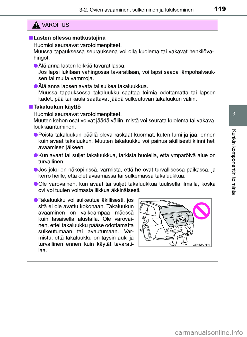 TOYOTA AURIS 2018 Omistajan Käsikirja (in Finnish) 1193-2. Ovien avaaminen, sulkeminen ja lukitseminen
OM12M54FI
3
Kunkin komponentin toiminta
VAROITUS
nLasten ollessa matkustajina
Huomioi seuraavat varotoimenpiteet.
Muussa tapauksessa seurauksena voi TOYOTA AURIS 2018 Omistajan Käsikirja (in Finnish) 1193-2. Ovien avaaminen, sulkeminen ja lukitseminen
OM12M54FI
3
Kunkin komponentin toiminta
VAROITUS
nLasten ollessa matkustajina
Huomioi seuraavat varotoimenpiteet.
Muussa tapauksessa seurauksena voi