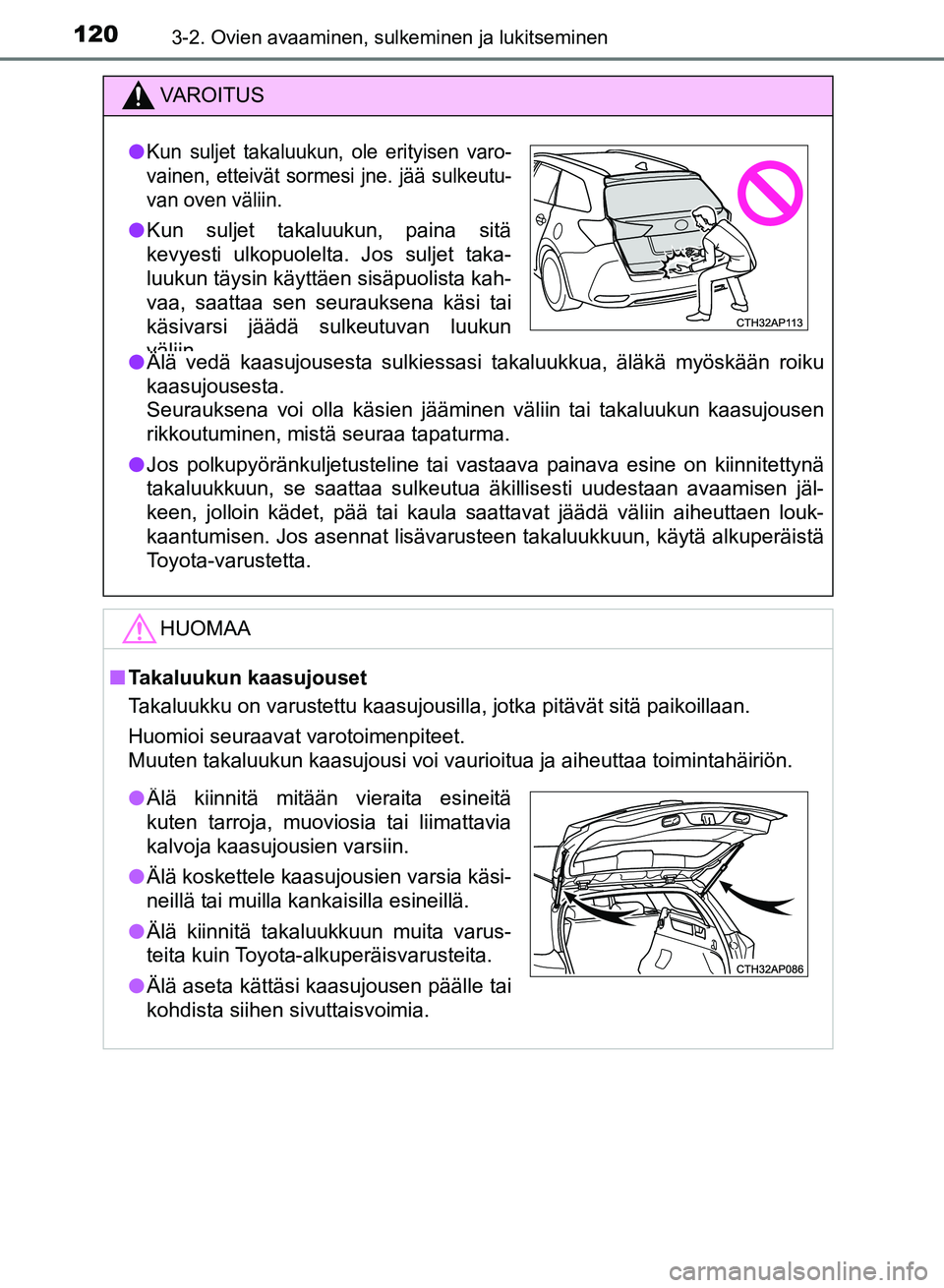 TOYOTA AURIS 2018 Omistajan Käsikirja (in Finnish) 1203-2. Ovien avaaminen, sulkeminen ja lukitseminen
OM12M54FI
VAROITUS
lÄlä vedä kaasujousesta sulkiessasi takaluukkua, äläkä myöskään roiku
kaasujousesta.
Seurauksena voi olla käsien jää TOYOTA AURIS 2018 Omistajan Käsikirja (in Finnish) 1203-2. Ovien avaaminen, sulkeminen ja lukitseminen
OM12M54FI
VAROITUS
lÄlä vedä kaasujousesta sulkiessasi takaluukkua, äläkä myöskään roiku
kaasujousesta.
Seurauksena voi olla käsien jää