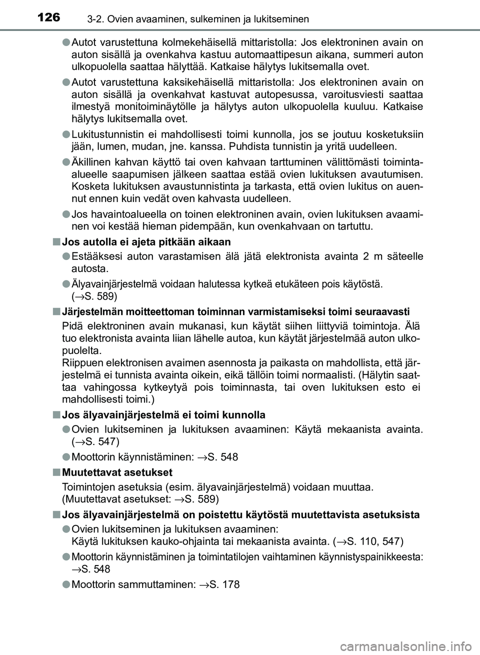 TOYOTA AURIS 2018 Omistajan Käsikirja (in Finnish) 1263-2. Ovien avaaminen, sulkeminen ja lukitseminen
OM12M54FIl
Autot varustettuna kolmekehäisellä mittaristolla: Jos elektroninen avain on
auton sisällä ja ovenkahva kastuu automaattipesun aikana, TOYOTA AURIS 2018 Omistajan Käsikirja (in Finnish) 1263-2. Ovien avaaminen, sulkeminen ja lukitseminen
OM12M54FIl
Autot varustettuna kolmekehäisellä mittaristolla: Jos elektroninen avain on
auton sisällä ja ovenkahva kastuu automaattipesun aikana,