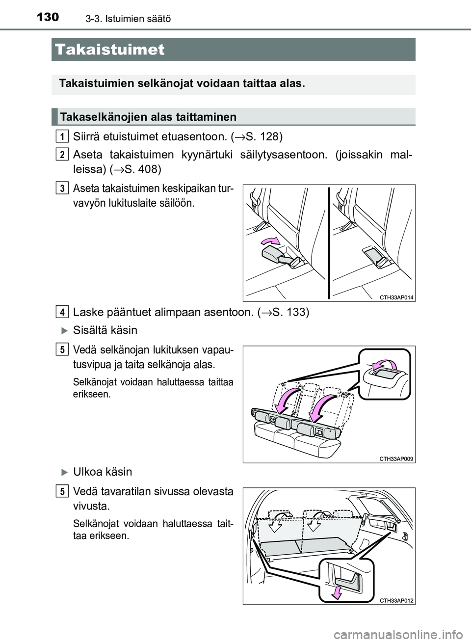 TOYOTA AURIS 2018 Omistajan Käsikirja (in Finnish) 1303-3. Istuimien säätö
OM12M54FI
Siirrä etuistuimet etuasentoon. (→S. 128)
Aseta takaistuimen kyynärtuki sä ilytysasentoon. (joissakin mal-
leissa) ( →S. 408)
Aseta takaistuimen keskipaikan TOYOTA AURIS 2018 Omistajan Käsikirja (in Finnish) 1303-3. Istuimien säätö
OM12M54FI
Siirrä etuistuimet etuasentoon. (→S. 128)
Aseta takaistuimen kyynärtuki sä ilytysasentoon. (joissakin mal-
leissa) ( →S. 408)
Aseta takaistuimen keskipaikan