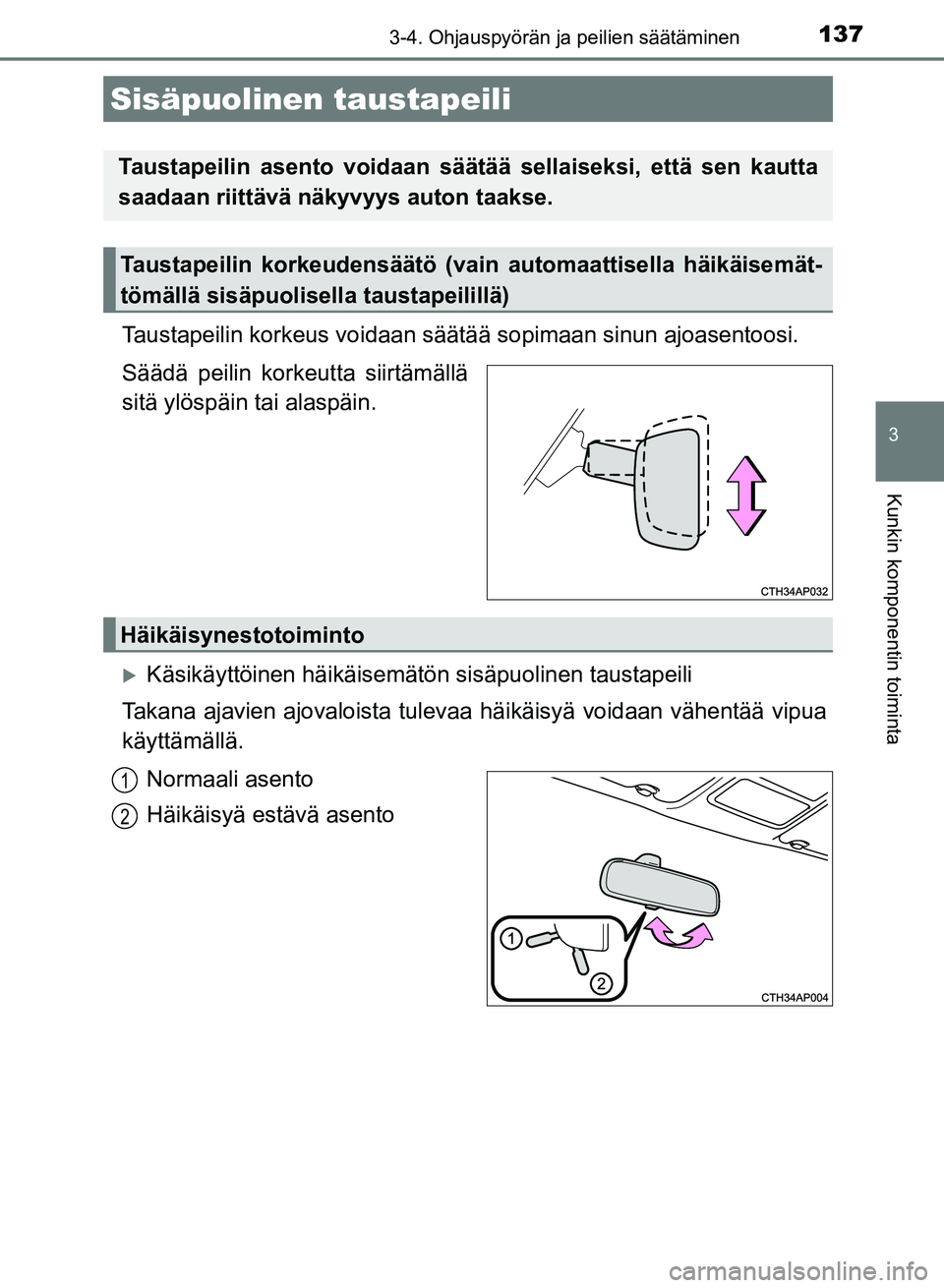 TOYOTA AURIS 2018 Omistajan Käsikirja (in Finnish) 1373-4. Ohjauspyörän ja peilien säätäminen
OM12M54FI
3
Kunkin komponentin toiminta
Taustapeilin korkeus voidaan säätää sopimaan sinun ajoasentoosi.
Säädä peilin korkeutta siirtämällä
s TOYOTA AURIS 2018 Omistajan Käsikirja (in Finnish) 1373-4. Ohjauspyörän ja peilien säätäminen
OM12M54FI
3
Kunkin komponentin toiminta
Taustapeilin korkeus voidaan säätää sopimaan sinun ajoasentoosi.
Säädä peilin korkeutta siirtämällä
s