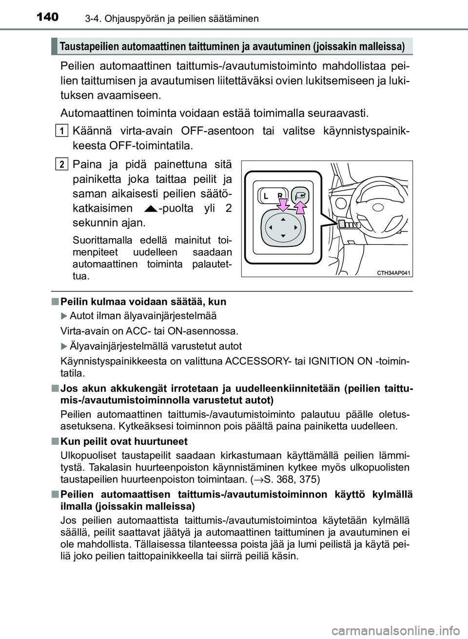 TOYOTA AURIS 2018 Omistajan Käsikirja (in Finnish) 1403-4. Ohjauspyörän ja peilien säätäminen
OM12M54FI
Peilien automaattinen taittumis-/avautumistoiminto mahdollistaa pei-
lien taittumisen ja avautumisen liitettä väksi ovien lukitsemiseen ja l TOYOTA AURIS 2018 Omistajan Käsikirja (in Finnish) 1403-4. Ohjauspyörän ja peilien säätäminen
OM12M54FI
Peilien automaattinen taittumis-/avautumistoiminto mahdollistaa pei-
lien taittumisen ja avautumisen liitettä väksi ovien lukitsemiseen ja l