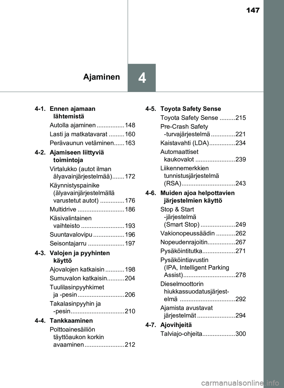 TOYOTA AURIS 2018 Omistajan Käsikirja (in Finnish) 147
4Ajaminen
OM12M54FI4-1. Ennen ajamaan
lähtemistä
Autolla ajaminen ................ 148
Lasti ja matkatavarat ......... 160
Perävaunun vetäminen...... 163
4-2. Ajamiseen liittyviä toimintoja TOYOTA AURIS 2018 Omistajan Käsikirja (in Finnish) 147
4Ajaminen
OM12M54FI4-1. Ennen ajamaan
lähtemistä
Autolla ajaminen ................ 148
Lasti ja matkatavarat ......... 160
Perävaunun vetäminen...... 163
4-2. Ajamiseen liittyviä toimintoja