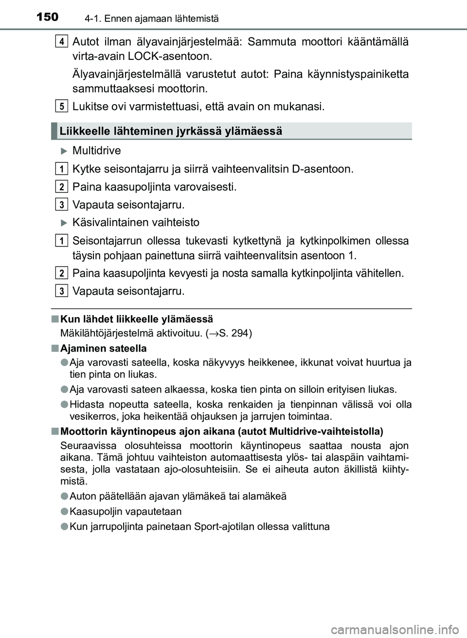 TOYOTA AURIS 2018 Omistajan Käsikirja (in Finnish) 1504-1. Ennen ajamaan lähtemistä
OM12M54FI
Autot ilman älyavainjärjestelmää: Sammuta moottori kääntämällä
virta-avain LOCK-asentoon.
Älyavainjärjestelmällä varustetut autot: Paina käyn TOYOTA AURIS 2018 Omistajan Käsikirja (in Finnish) 1504-1. Ennen ajamaan lähtemistä
OM12M54FI
Autot ilman älyavainjärjestelmää: Sammuta moottori kääntämällä
virta-avain LOCK-asentoon.
Älyavainjärjestelmällä varustetut autot: Paina käyn