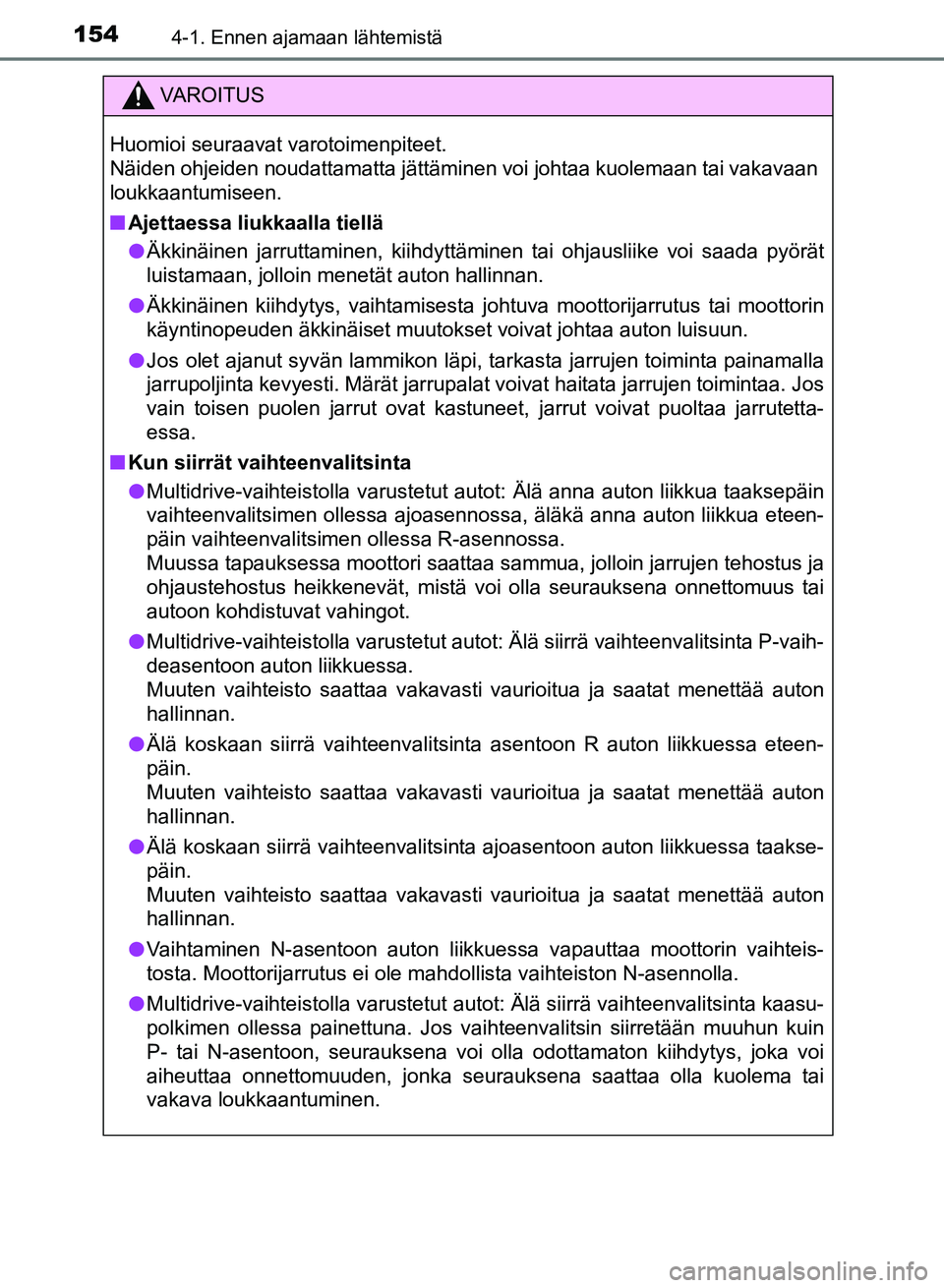TOYOTA AURIS 2018 Omistajan Käsikirja (in Finnish) 1544-1. Ennen ajamaan lähtemistä
OM12M54FI
VAROITUS
Huomioi seuraavat varotoimenpiteet.
Näiden ohjeiden noudattamatta jättäminen voi johtaa kuolemaan tai vakavaan
loukkaantumiseen.
nAjettaessa l TOYOTA AURIS 2018 Omistajan Käsikirja (in Finnish) 1544-1. Ennen ajamaan lähtemistä
OM12M54FI
VAROITUS
Huomioi seuraavat varotoimenpiteet.
Näiden ohjeiden noudattamatta jättäminen voi johtaa kuolemaan tai vakavaan
loukkaantumiseen.
nAjettaessa l