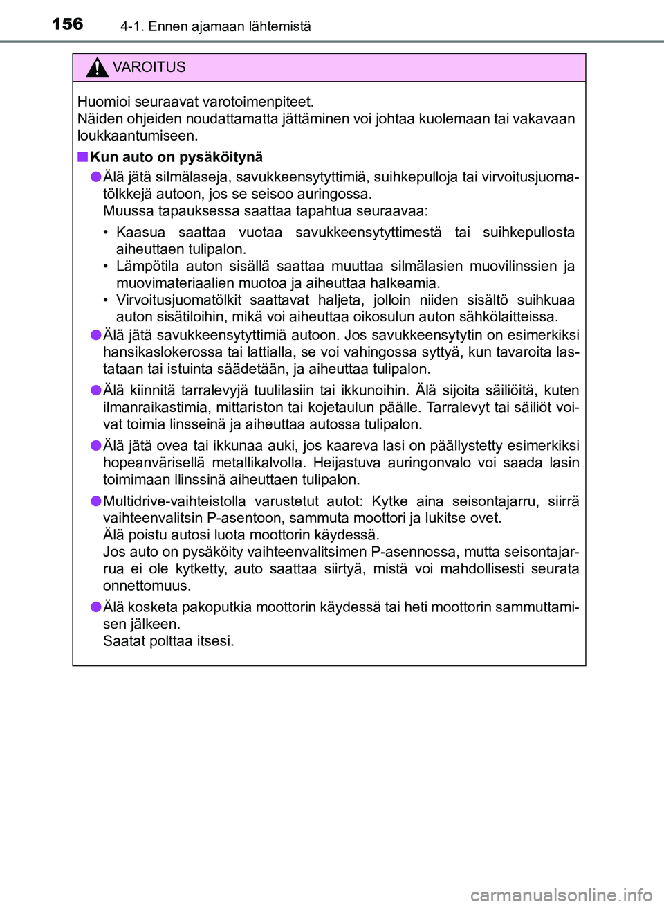 TOYOTA AURIS 2018 Omistajan Käsikirja (in Finnish) 1564-1. Ennen ajamaan lähtemistä
OM12M54FI
VAROITUS
Huomioi seuraavat varotoimenpiteet.
Näiden ohjeiden noudattamatta jättäminen voi johtaa kuolemaan tai vakavaan
loukkaantumiseen.
nKun auto on TOYOTA AURIS 2018 Omistajan Käsikirja (in Finnish) 1564-1. Ennen ajamaan lähtemistä
OM12M54FI
VAROITUS
Huomioi seuraavat varotoimenpiteet.
Näiden ohjeiden noudattamatta jättäminen voi johtaa kuolemaan tai vakavaan
loukkaantumiseen.
nKun auto on