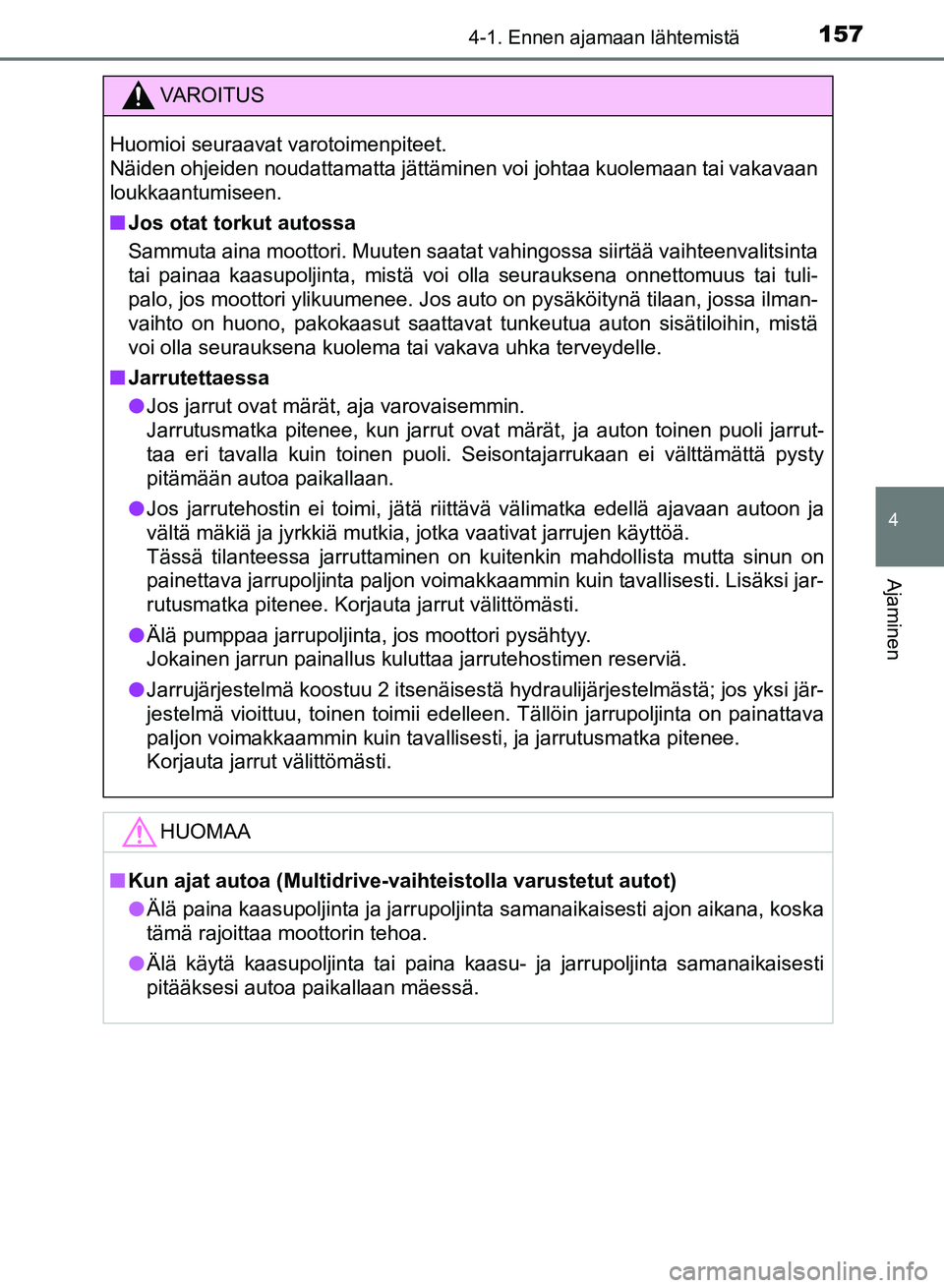 TOYOTA AURIS 2018 Omistajan Käsikirja (in Finnish) 1574-1. Ennen ajamaan lähtemistä
OM12M54FI
4
Ajaminen
VAROITUS
Huomioi seuraavat varotoimenpiteet.
Näiden ohjeiden noudattamatta jättäminen voi johtaa kuolemaan tai vakavaan
loukkaantumiseen.
nJ TOYOTA AURIS 2018 Omistajan Käsikirja (in Finnish) 1574-1. Ennen ajamaan lähtemistä
OM12M54FI
4
Ajaminen
VAROITUS
Huomioi seuraavat varotoimenpiteet.
Näiden ohjeiden noudattamatta jättäminen voi johtaa kuolemaan tai vakavaan
loukkaantumiseen.
nJ