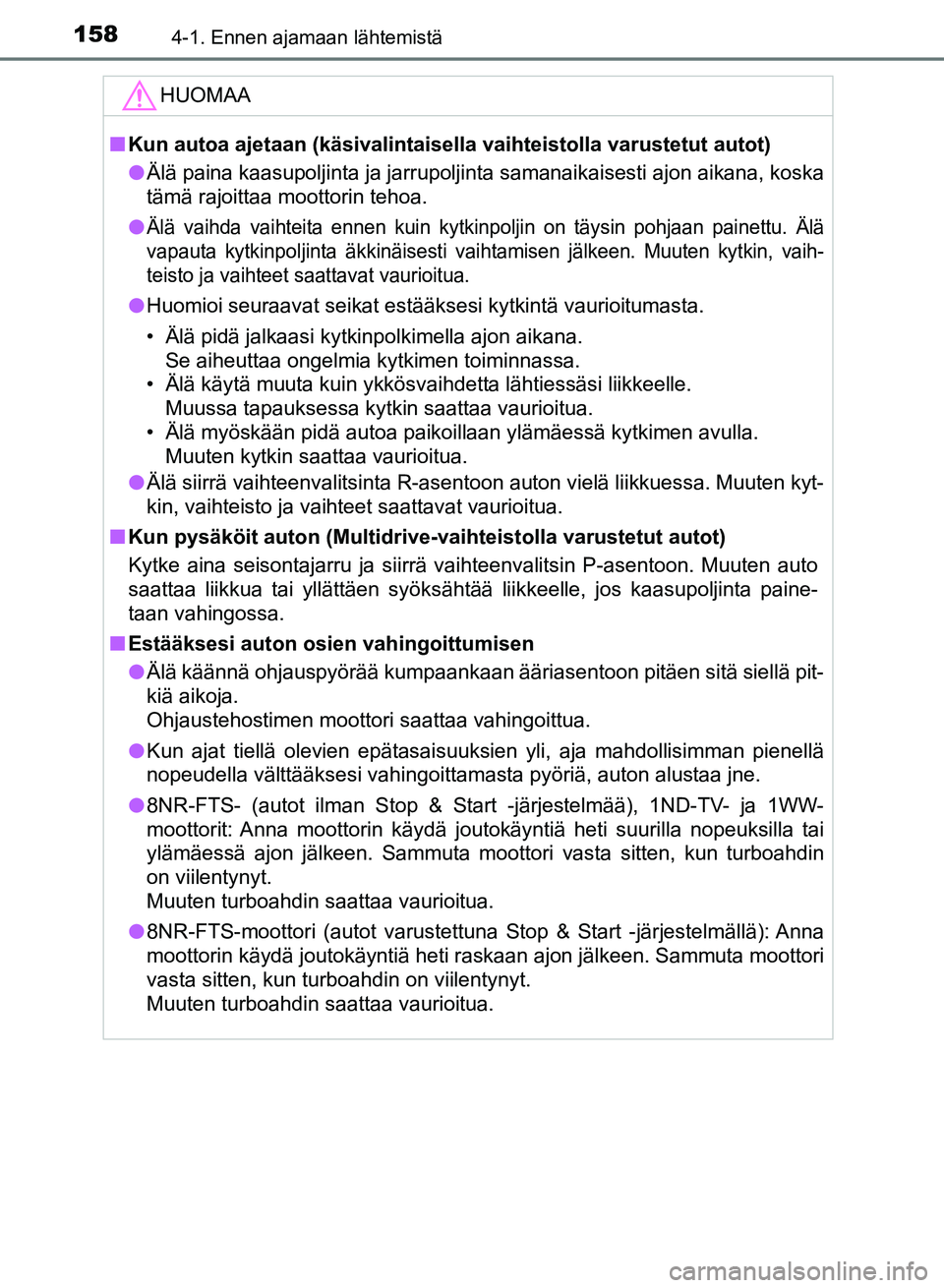 TOYOTA AURIS 2018 Omistajan Käsikirja (in Finnish) 1584-1. Ennen ajamaan lähtemistä
OM12M54FI
HUOMAA
nKun autoa ajetaan (käsivalintaisella vaihteistolla varustetut autot)
l Älä paina kaasupoljinta ja jarrupoljinta samanaikaisesti ajon aikana, kos TOYOTA AURIS 2018 Omistajan Käsikirja (in Finnish) 1584-1. Ennen ajamaan lähtemistä
OM12M54FI
HUOMAA
nKun autoa ajetaan (käsivalintaisella vaihteistolla varustetut autot)
l Älä paina kaasupoljinta ja jarrupoljinta samanaikaisesti ajon aikana, kos