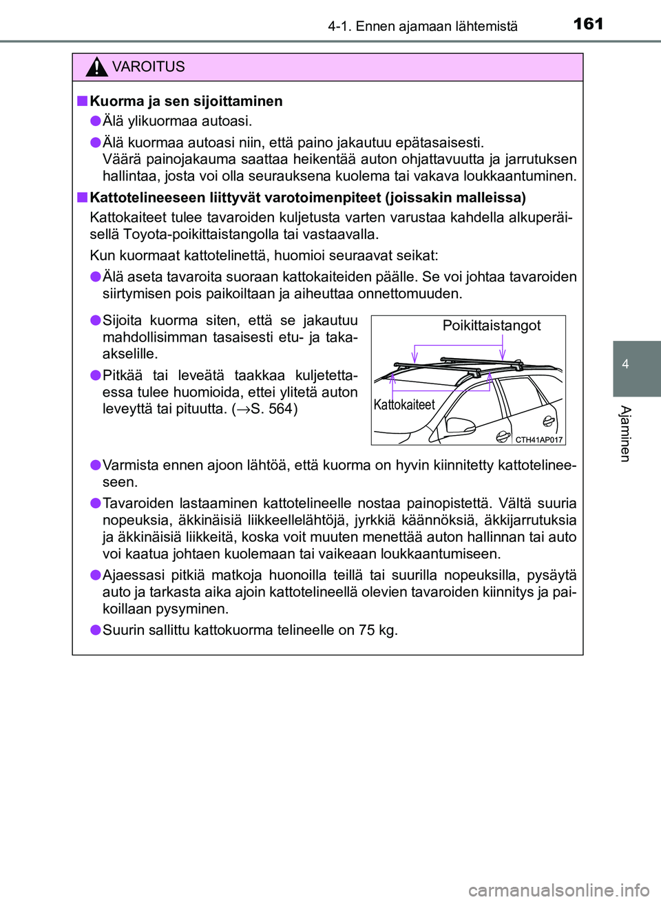 TOYOTA AURIS 2018 Omistajan Käsikirja (in Finnish) 1614-1. Ennen ajamaan lähtemistä
OM12M54FI
4
Ajaminen
VAROITUS
nKuorma ja sen sijoittaminen
l Älä ylikuormaa autoasi.
l Älä kuormaa autoasi niin, että paino jakautuu epätasaisesti.\
Väärä TOYOTA AURIS 2018 Omistajan Käsikirja (in Finnish) 1614-1. Ennen ajamaan lähtemistä
OM12M54FI
4
Ajaminen
VAROITUS
nKuorma ja sen sijoittaminen
l Älä ylikuormaa autoasi.
l Älä kuormaa autoasi niin, että paino jakautuu epätasaisesti.\
Väärä