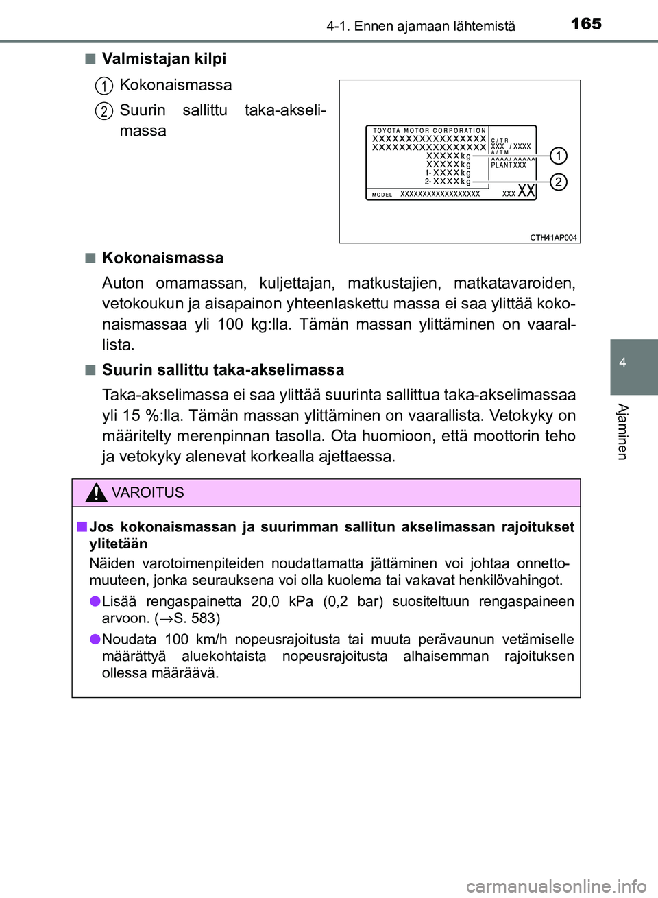 TOYOTA AURIS 2018 Omistajan Käsikirja (in Finnish) 1654-1. Ennen ajamaan lähtemistä
OM12M54FI
4
Ajaminen
nValmistajan kilpiKokonaismassa
Suurin sallittu taka-akseli-
massa
nKokonaismassa
Auton omamassan, kuljettajan, matkustajien, matkatavaroiden,
v TOYOTA AURIS 2018 Omistajan Käsikirja (in Finnish) 1654-1. Ennen ajamaan lähtemistä
OM12M54FI
4
Ajaminen
nValmistajan kilpiKokonaismassa
Suurin sallittu taka-akseli-
massa
nKokonaismassa
Auton omamassan, kuljettajan, matkustajien, matkatavaroiden,
v