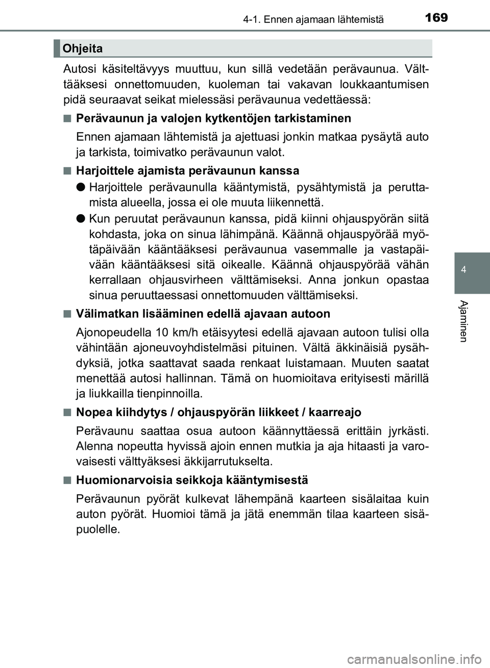 TOYOTA AURIS 2018 Omistajan Käsikirja (in Finnish) 1694-1. Ennen ajamaan lähtemistä
OM12M54FI
4
Ajaminen
Autosi käsiteltävyys muuttuu, kun sillä vedetään perävaunua. Vält-
tääksesi onnettomuuden, kuoleman tai vakavan loukkaantumisen
pidä TOYOTA AURIS 2018 Omistajan Käsikirja (in Finnish) 1694-1. Ennen ajamaan lähtemistä
OM12M54FI
4
Ajaminen
Autosi käsiteltävyys muuttuu, kun sillä vedetään perävaunua. Vält-
tääksesi onnettomuuden, kuoleman tai vakavan loukkaantumisen
pidä