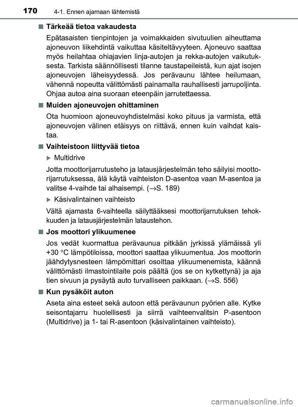 TOYOTA AURIS 2018 Omistajan Käsikirja (in Finnish) 1704-1. Ennen ajamaan lähtemistä
OM12M54FIn
Tärkeää tietoa vakaudesta
Epätasaisten tienpintojen ja voim
akkaiden sivutuulien aiheuttama
ajoneuvon liikehdintä vaikuttaa käsi teltävyyteen. Ajon TOYOTA AURIS 2018 Omistajan Käsikirja (in Finnish) 1704-1. Ennen ajamaan lähtemistä
OM12M54FIn
Tärkeää tietoa vakaudesta
Epätasaisten tienpintojen ja voim
akkaiden sivutuulien aiheuttama
ajoneuvon liikehdintä vaikuttaa käsi teltävyyteen. Ajon