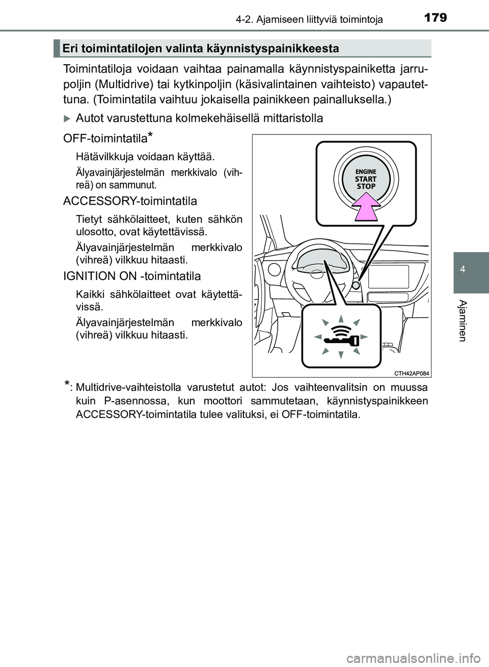TOYOTA AURIS 2018 Omistajan Käsikirja (in Finnish) 1794-2. Ajamiseen liittyviä toimintoja
OM12M54FI
4
Ajaminen
Toimintatiloja voidaan vaihtaa painamalla käynnistyspainiketta jarru-
poljin (Multidrive) tai kytkinpoljin (käs ivalintainen vaihteisto) TOYOTA AURIS 2018 Omistajan Käsikirja (in Finnish) 1794-2. Ajamiseen liittyviä toimintoja
OM12M54FI
4
Ajaminen
Toimintatiloja voidaan vaihtaa painamalla käynnistyspainiketta jarru-
poljin (Multidrive) tai kytkinpoljin (käs ivalintainen vaihteisto)