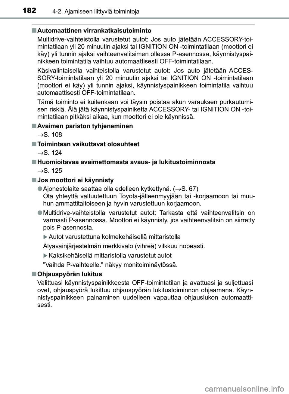TOYOTA AURIS 2018 Omistajan Käsikirja (in Finnish) 1824-2. Ajamiseen liittyviä toimintoja
OM12M54FI
nAutomaattinen virrankatkaisutoiminto
Multidrive-vaihteistolla varustetut autot: Jos auto jätetään ACCESSORY-toi-
mintatilaan yli 20 minuutin ajaks TOYOTA AURIS 2018 Omistajan Käsikirja (in Finnish) 1824-2. Ajamiseen liittyviä toimintoja
OM12M54FI
nAutomaattinen virrankatkaisutoiminto
Multidrive-vaihteistolla varustetut autot: Jos auto jätetään ACCESSORY-toi-
mintatilaan yli 20 minuutin ajaks