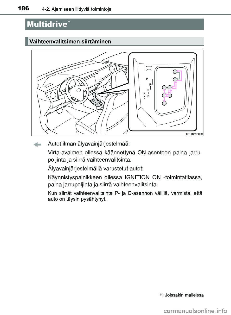 TOYOTA AURIS 2018 Omistajan Käsikirja (in Finnish) 1864-2. Ajamiseen liittyviä toimintoja
OM12M54FI
Autot ilman älyavainjärjestelmää:
Virta-avaimen ollessa käännettynä ON-asentoon paina jarru-
poljinta ja siirrä vaihteenvalitsinta.
Älyavain TOYOTA AURIS 2018 Omistajan Käsikirja (in Finnish) 1864-2. Ajamiseen liittyviä toimintoja
OM12M54FI
Autot ilman älyavainjärjestelmää:
Virta-avaimen ollessa käännettynä ON-asentoon paina jarru-
poljinta ja siirrä vaihteenvalitsinta.
Älyavain