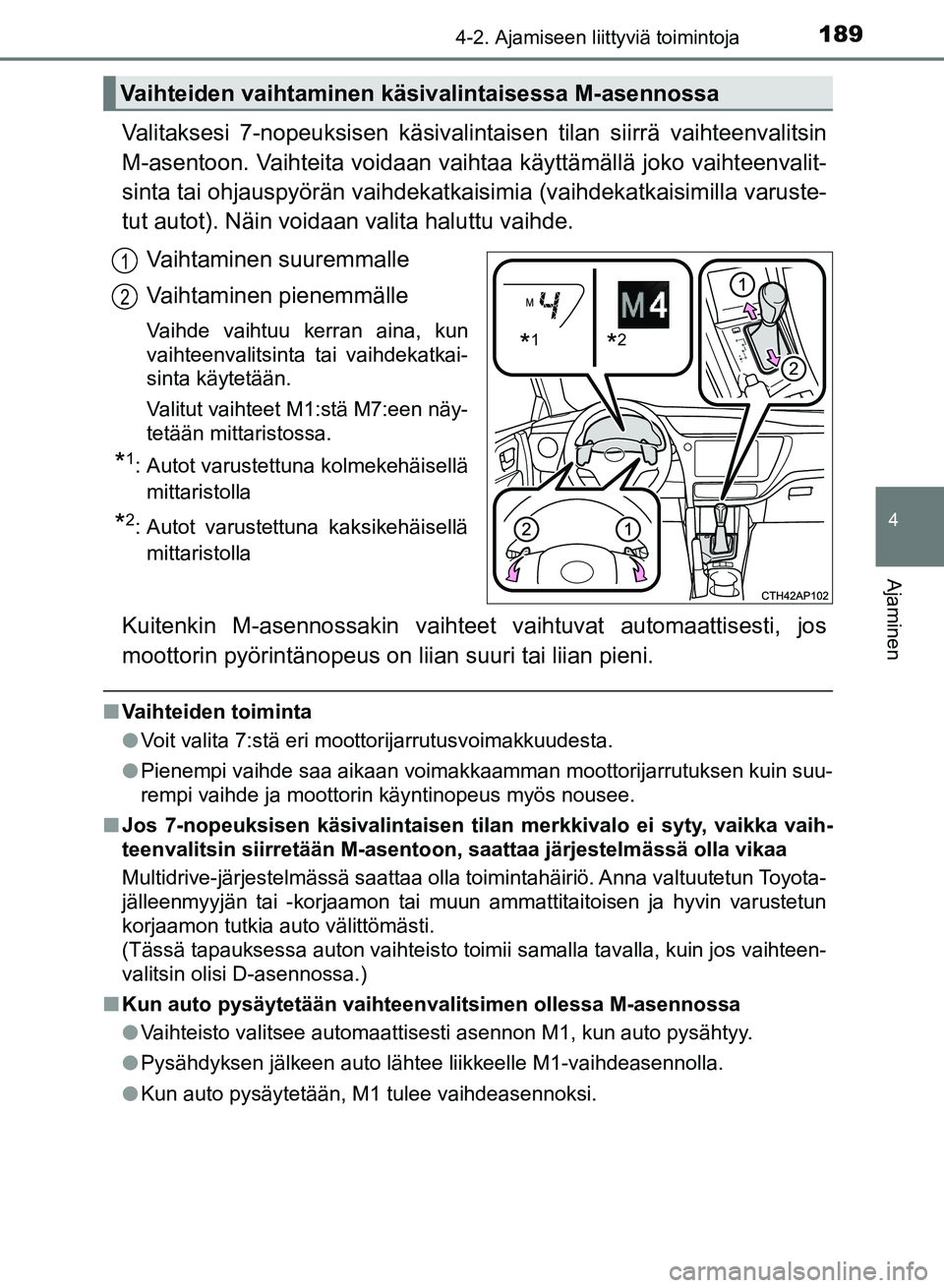 TOYOTA AURIS 2018 Omistajan Käsikirja (in Finnish) 1894-2. Ajamiseen liittyviä toimintoja
OM12M54FI
4
Ajaminen
Valitaksesi 7-nopeuksisen käsivalintaisen tilan siirrä vaihteenvalitsin
M-asentoon. Vaihteita voidaan vaihta a käyttämällä joko vaiht TOYOTA AURIS 2018 Omistajan Käsikirja (in Finnish) 1894-2. Ajamiseen liittyviä toimintoja
OM12M54FI
4
Ajaminen
Valitaksesi 7-nopeuksisen käsivalintaisen tilan siirrä vaihteenvalitsin
M-asentoon. Vaihteita voidaan vaihta a käyttämällä joko vaiht