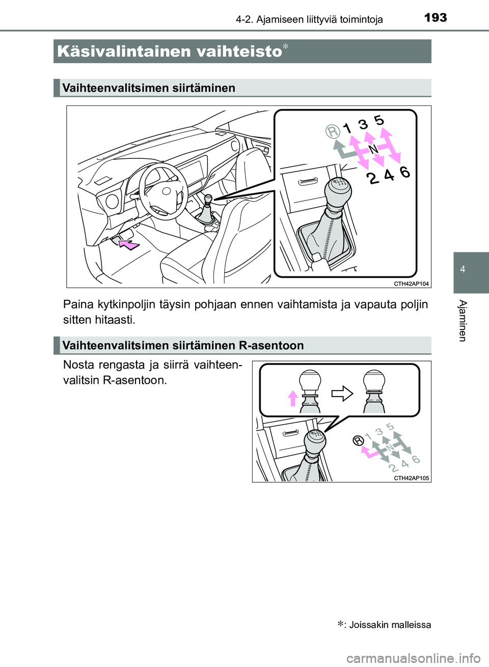 TOYOTA AURIS 2018 Omistajan Käsikirja (in Finnish) 1934-2. Ajamiseen liittyviä toimintoja
OM12M54FI
4
AjaminenPaina kytkinpoljin täysin pohjaan ennen vaihtamista ja vapauta poljin
sitten hitaasti.
Nosta rengasta ja siirrä vaihteen-
valitsin R-asent TOYOTA AURIS 2018 Omistajan Käsikirja (in Finnish) 1934-2. Ajamiseen liittyviä toimintoja
OM12M54FI
4
AjaminenPaina kytkinpoljin täysin pohjaan ennen vaihtamista ja vapauta poljin
sitten hitaasti.
Nosta rengasta ja siirrä vaihteen-
valitsin R-asent
