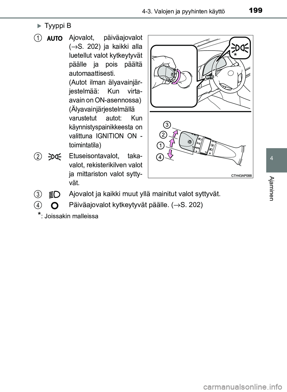 TOYOTA AURIS 2018 Omistajan Käsikirja (in Finnish) 1994-3. Valojen ja pyyhinten käyttö
OM12M54FI
4
Ajaminen
Ty y p p i B
Ajovalot, päiväajovalot
(
→S. 202) ja kaikki alla
luetellut valot kytkeytyvät
päälle ja pois päältä
automaattisest TOYOTA AURIS 2018 Omistajan Käsikirja (in Finnish) 1994-3. Valojen ja pyyhinten käyttö
OM12M54FI
4
Ajaminen
Ty y p p i B
Ajovalot, päiväajovalot
(
→S. 202) ja kaikki alla
luetellut valot kytkeytyvät
päälle ja pois päältä
automaattisest