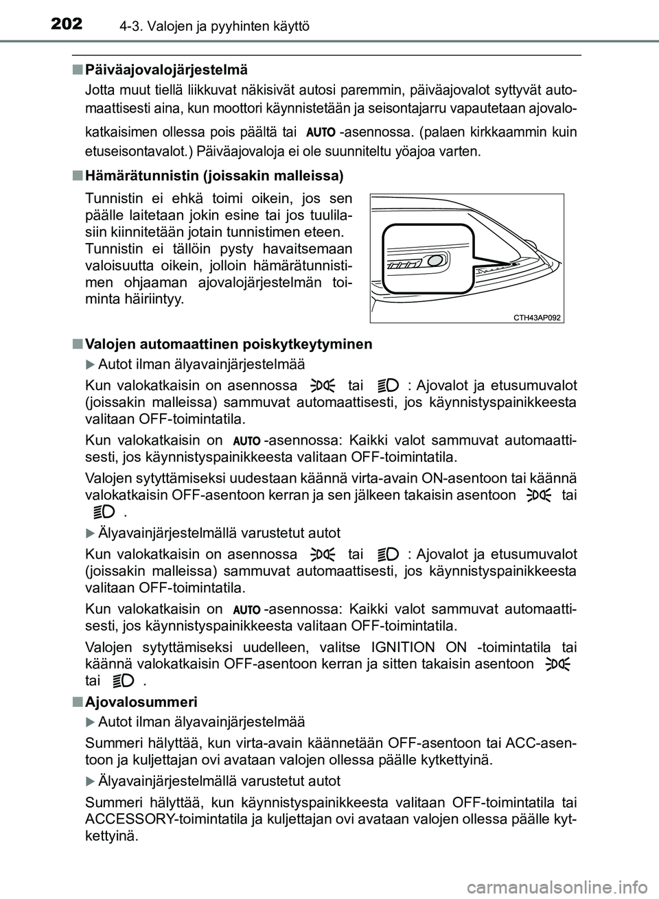 TOYOTA AURIS 2018 Omistajan Käsikirja (in Finnish) 2024-3. Valojen ja pyyhinten käyttö
OM12M54FI
nPäiväajovalojärjestelmä
Jotta muut tiellä li ikkuvat näkisivät autosi paremmi n, päiväajovalot syttyvät auto-
maattisesti aina, kun moottori TOYOTA AURIS 2018 Omistajan Käsikirja (in Finnish) 2024-3. Valojen ja pyyhinten käyttö
OM12M54FI
nPäiväajovalojärjestelmä
Jotta muut tiellä li ikkuvat näkisivät autosi paremmi n, päiväajovalot syttyvät auto-
maattisesti aina, kun moottori